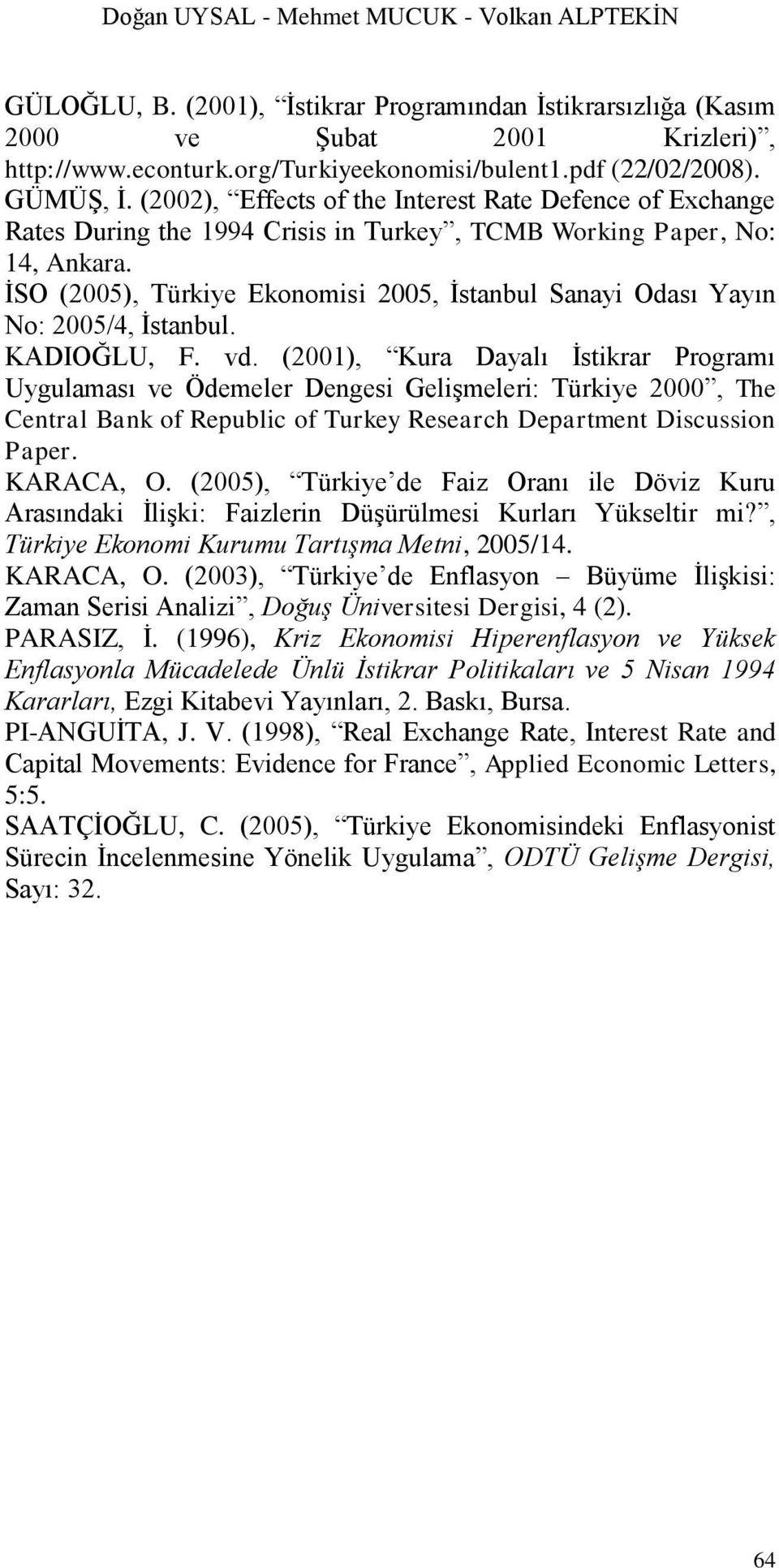 ĠSO (2005), Türkye Ekonoms 2005, Ġsanbul Sanay Odası Yayın No: 2005/4, Ġsanbul. KADIOĞLU, F. vd.