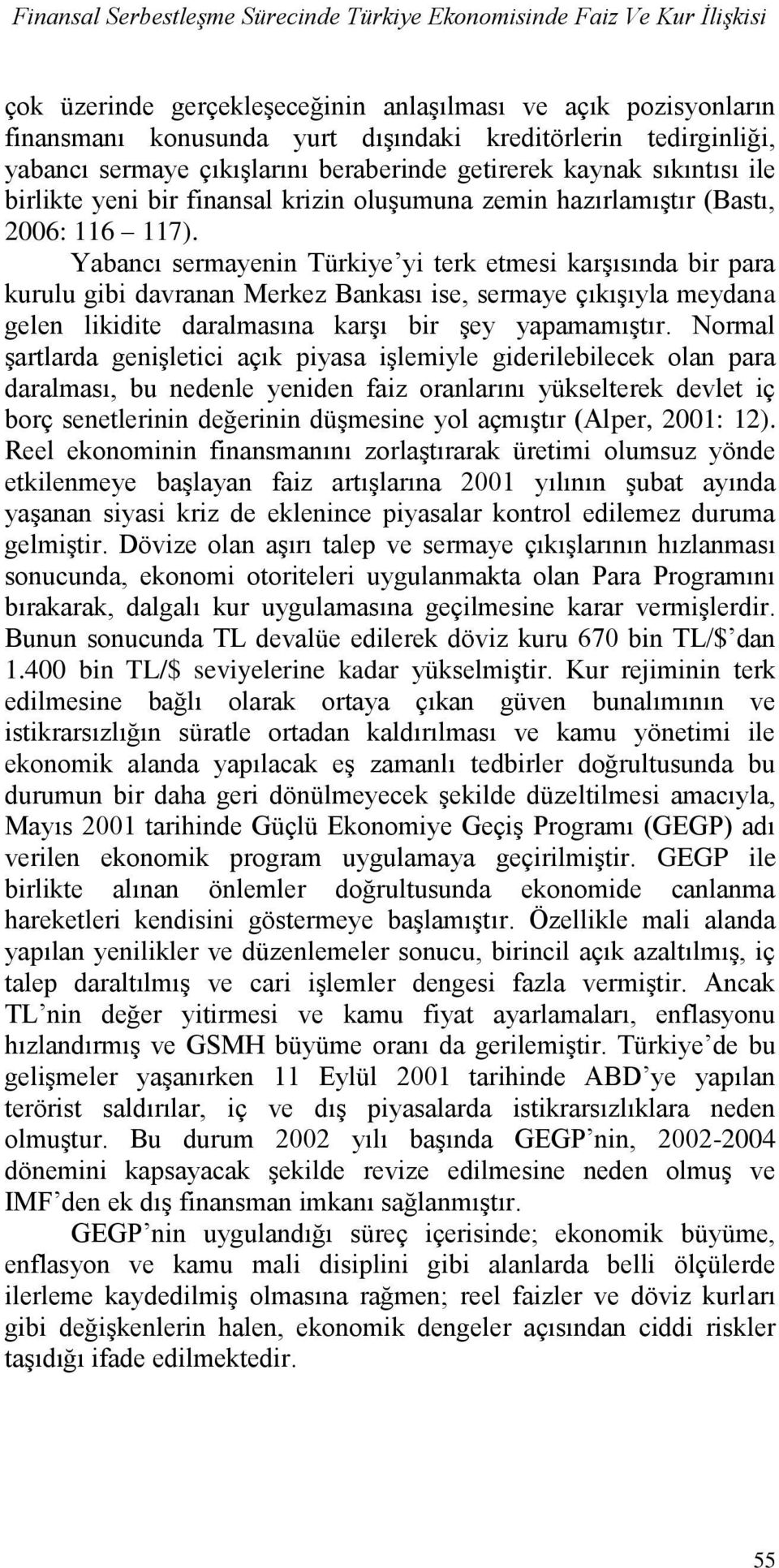 Yabancı sermayenn Türkye y erk emes karģısında br para kurulu gb davranan Merkez Bankası se, sermaye çıkıģıyla meydana gelen lkde daralmasına karģı br Ģey yapamamıģır.