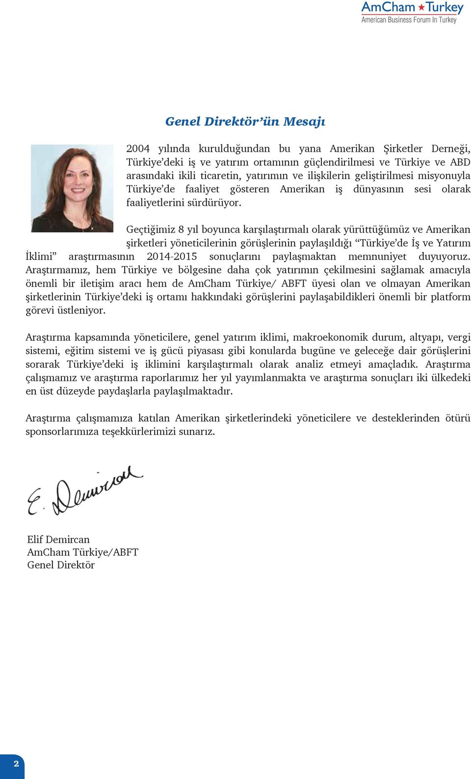 Geçtiğimiz 8 yıl boyunca karşılaştırmalı olarak yürüttüğümüz ve Amerikan şirketleri yöneticilerinin görüşlerinin paylaşıldığı Türkiye de İş ve Yatırım İklimi araştırmasının 2014-2015 sonuçlarını