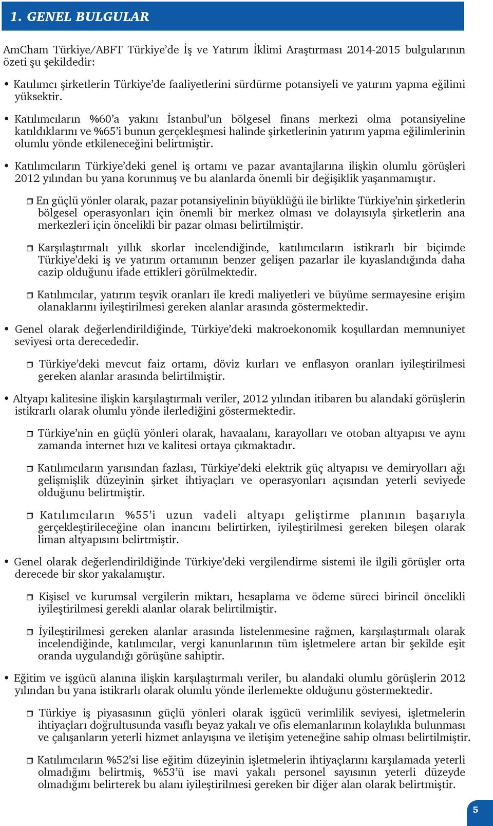 Katılımcıların %60 a yakını İstanbul un bölgesel finans merkezi olma potansiyeline katıldıklarını ve %65 i bunun gerçekleşmesi halinde şirketlerinin yatırım yapma eğilimlerinin olumlu yönde