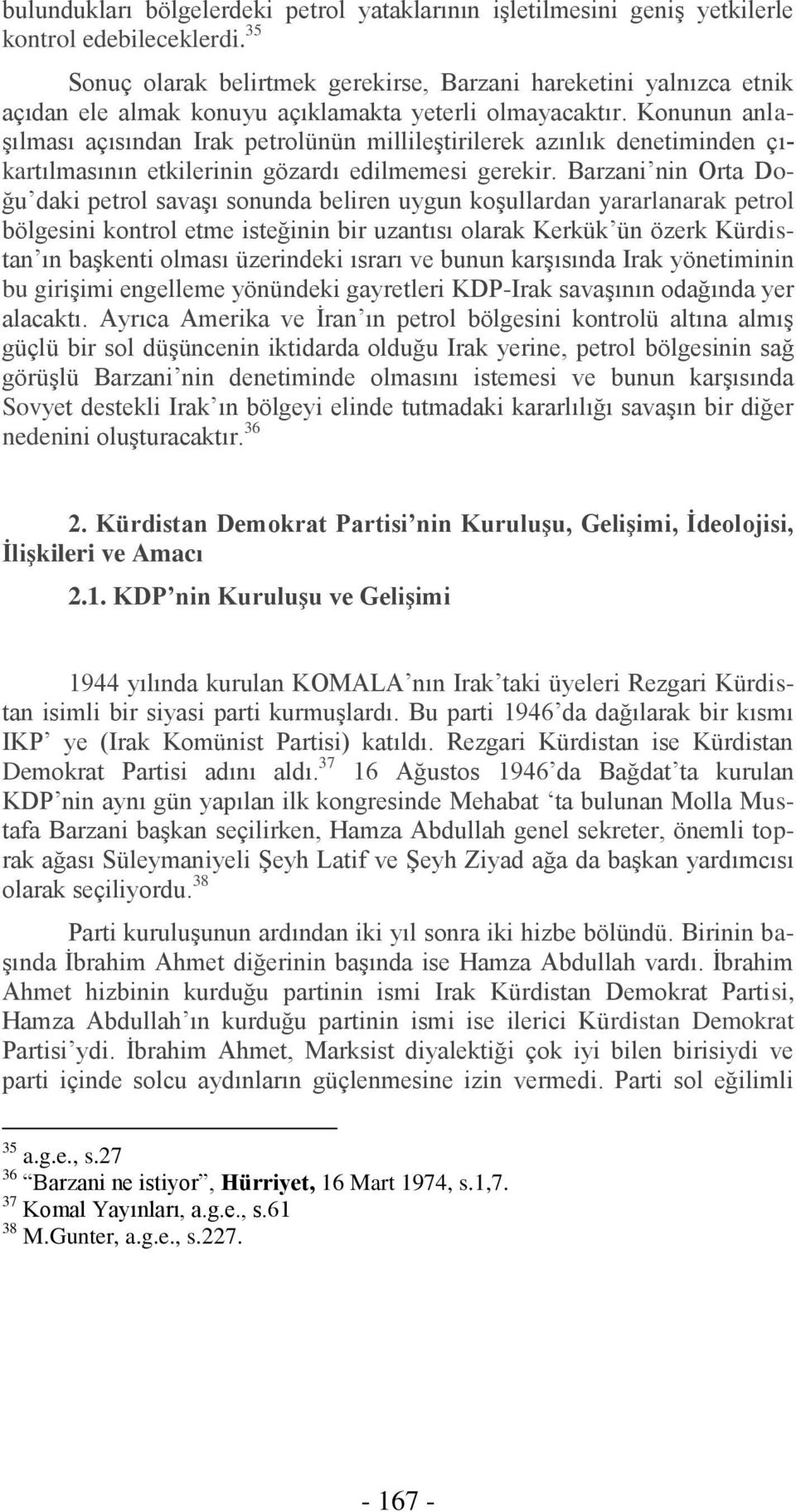 Konunun anlaşılması açısından Irak petrolünün millileştirilerek azınlık denetiminden çıkartılmasının etkilerinin gözardı edilmemesi gerekir.