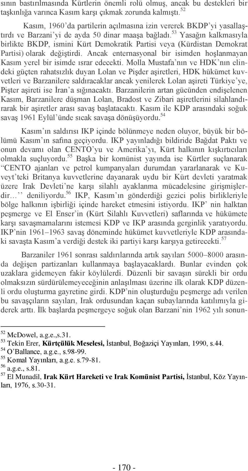 53 Yasağın kalkmasıyla birlikte BKDP, ismini Kürt Demokratik Partisi veya (Kürdistan Demokrat Partisi) olarak değiştirdi.