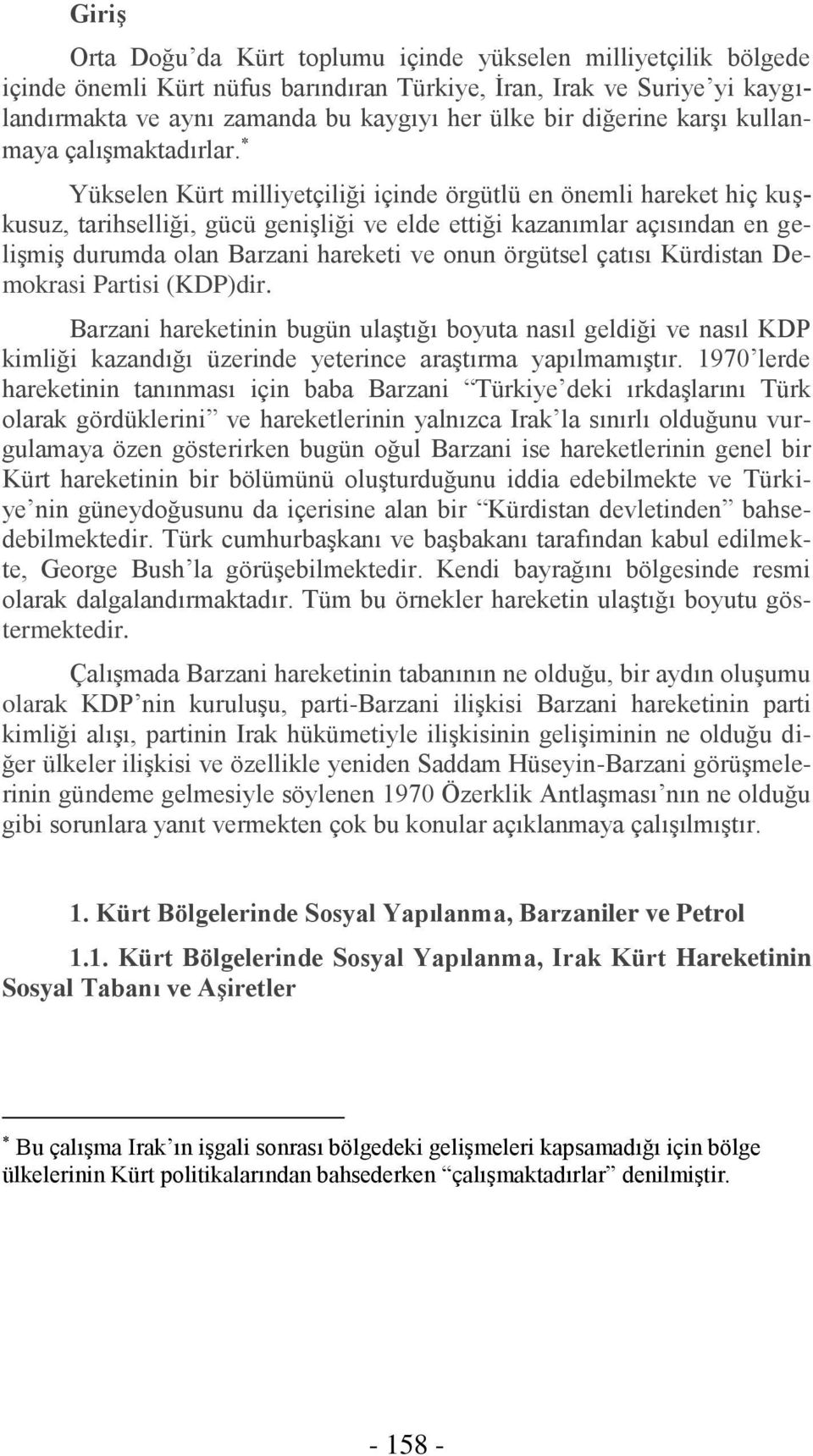 Yükselen Kürt milliyetçiliği içinde örgütlü en önemli hareket hiç kuşkusuz, tarihselliği, gücü genişliği ve elde ettiği kazanımlar açısından en gelişmiş durumda olan Barzani hareketi ve onun örgütsel