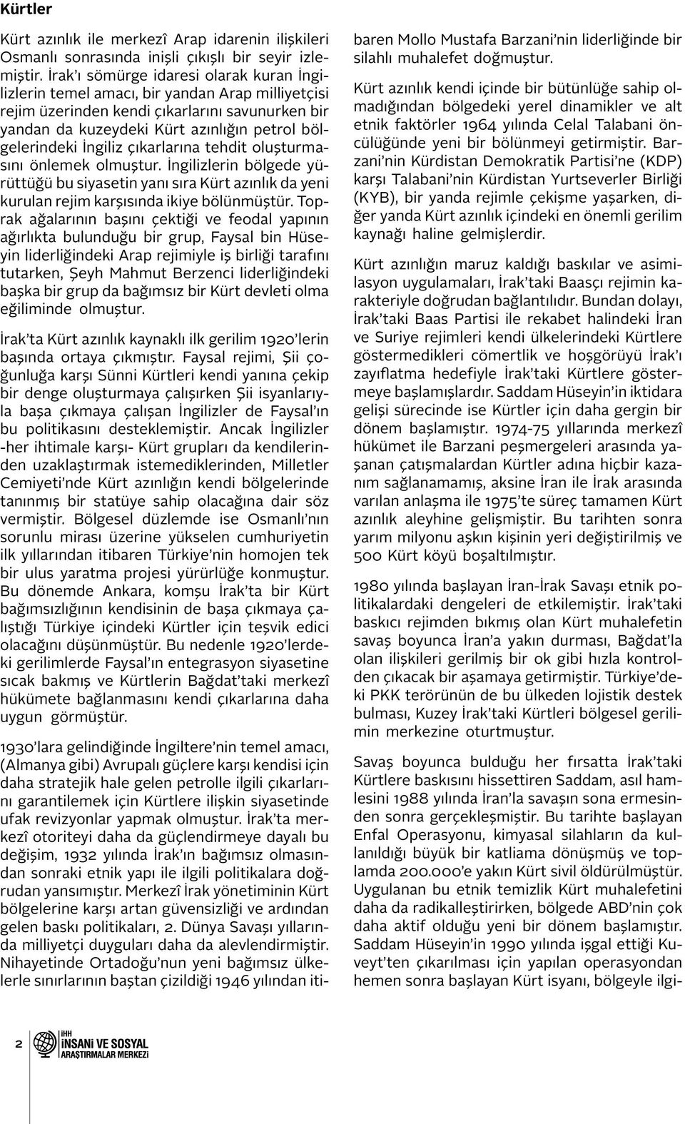 İngiliz çıkarlarına tehdit oluşturmasını önlemek olmuştur. İngilizlerin bölgede yürüttüğü bu siyasetin yanı sıra Kürt azınlık da yeni kurulan rejim karşısında ikiye bölünmüştür.