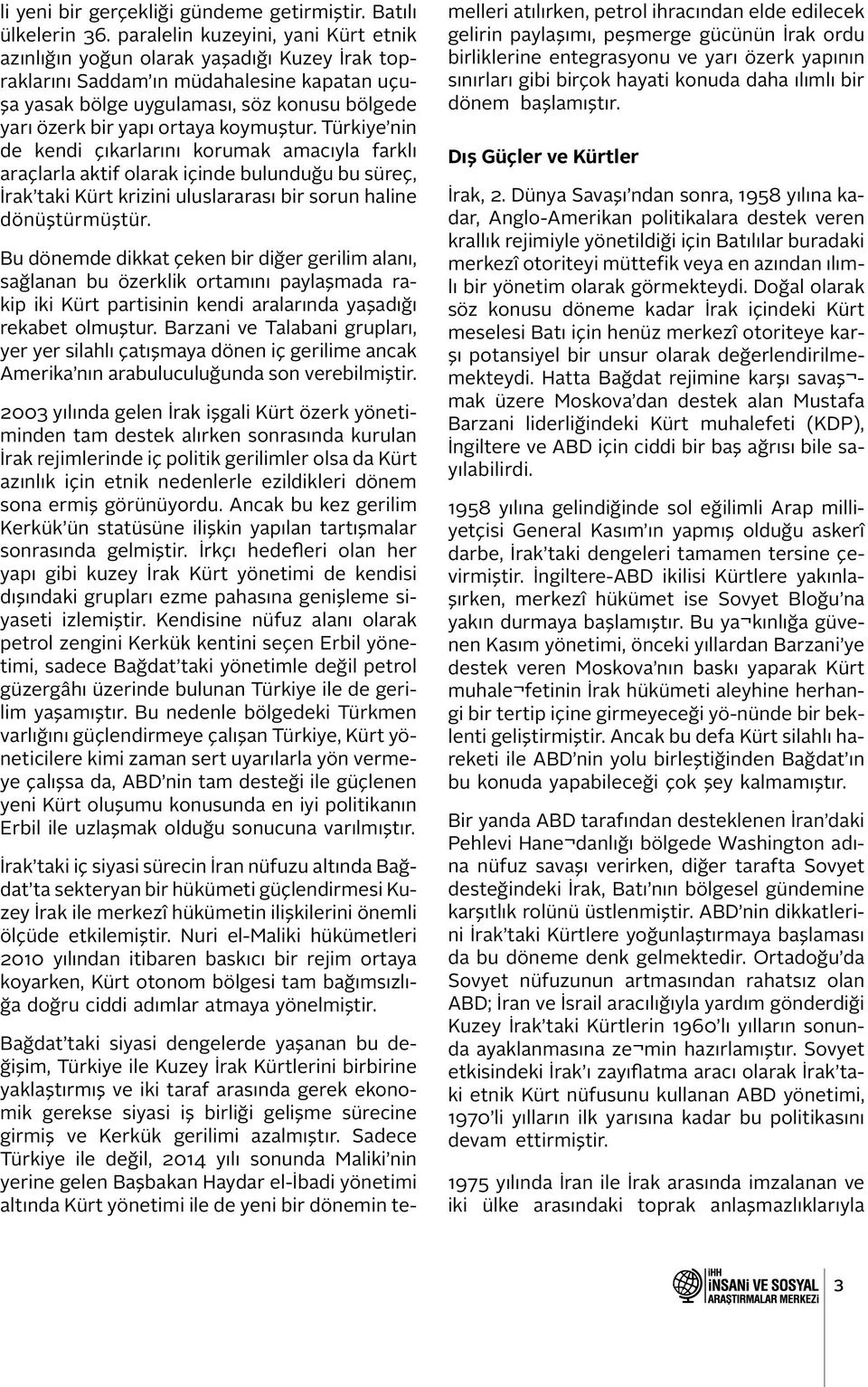 koymuştur. Türkiye nin de kendi çıkarlarını korumak amacıyla farklı araçlarla aktif olarak içinde bulunduğu bu süreç, Irak taki Kürt krizini uluslararası bir sorun haline dönüştürmüştür.