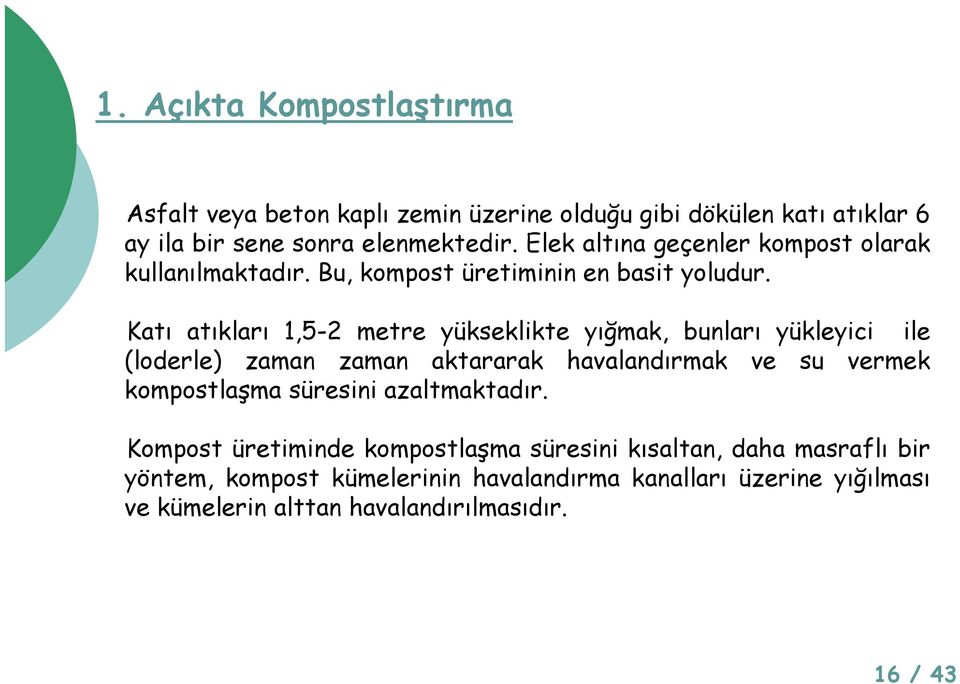 Katı atıkları 1,5-2 metre yükseklikte yığmak, ğ bunları yükleyici y ile (loderle) zaman zaman aktararak havalandırmak ve su vermek kompostlaşma