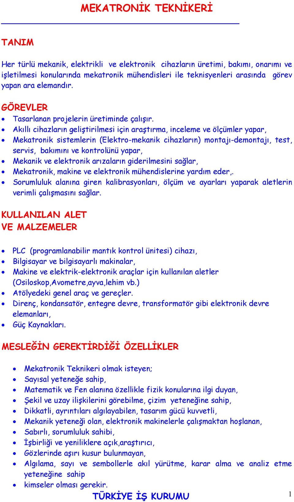 Akıllı cihazların geliştirilmesi için araştırma, inceleme ve ölçümler yapar, Mekatronik sistemlerin (Elektro-mekanik cihazların) montajı-demontajı, test, servis, bakımını ve kontrolünü yapar, Mekanik