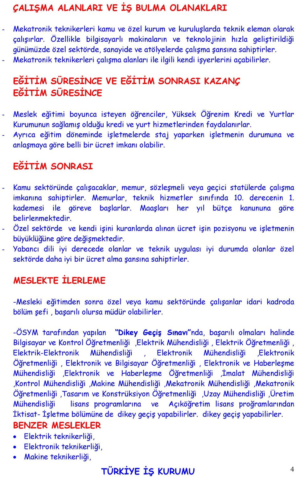 - Mekatronik teknikerleri çalışma alanları ile ilgili kendi işyerlerini açabilirler.