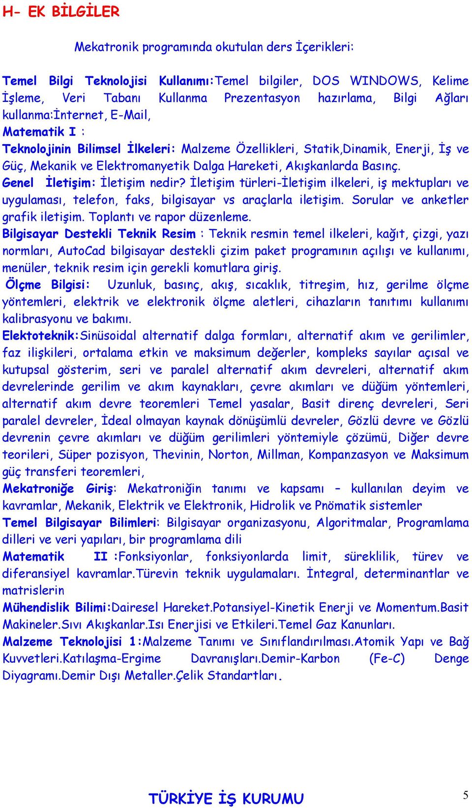 Genel İletişim: İletişim nedir? İletişim türleri-iletişim ilkeleri, iş mektupları ve uygulaması, telefon, faks, bilgisayar vs araçlarla iletişim. Sorular ve anketler grafik iletişim.