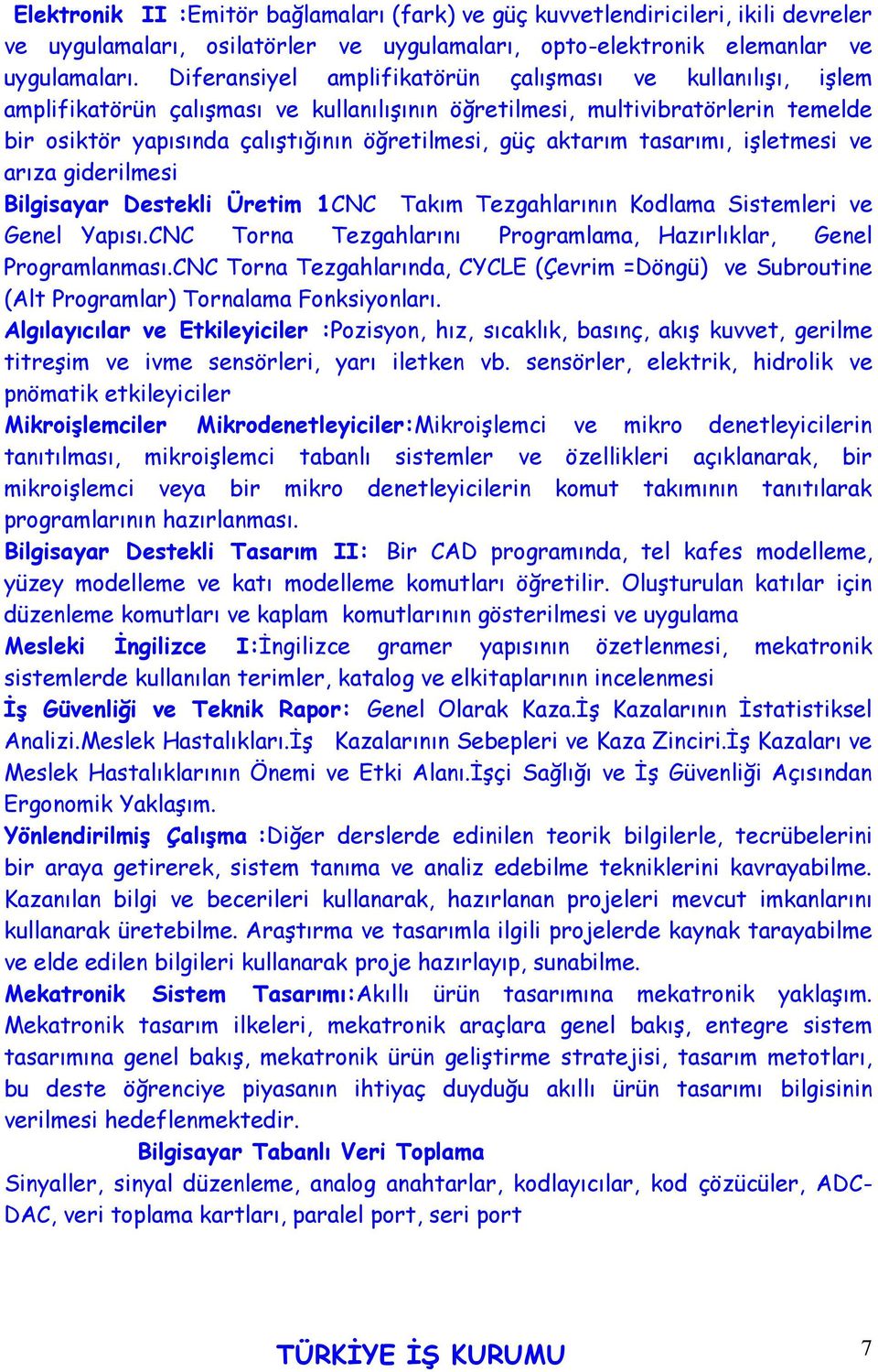 aktarım tasarımı, işletmesi ve arıza giderilmesi Bilgisayar Destekli Üretim 1CNC Takım Tezgahlarının Kodlama Sistemleri ve Genel Yapısı.