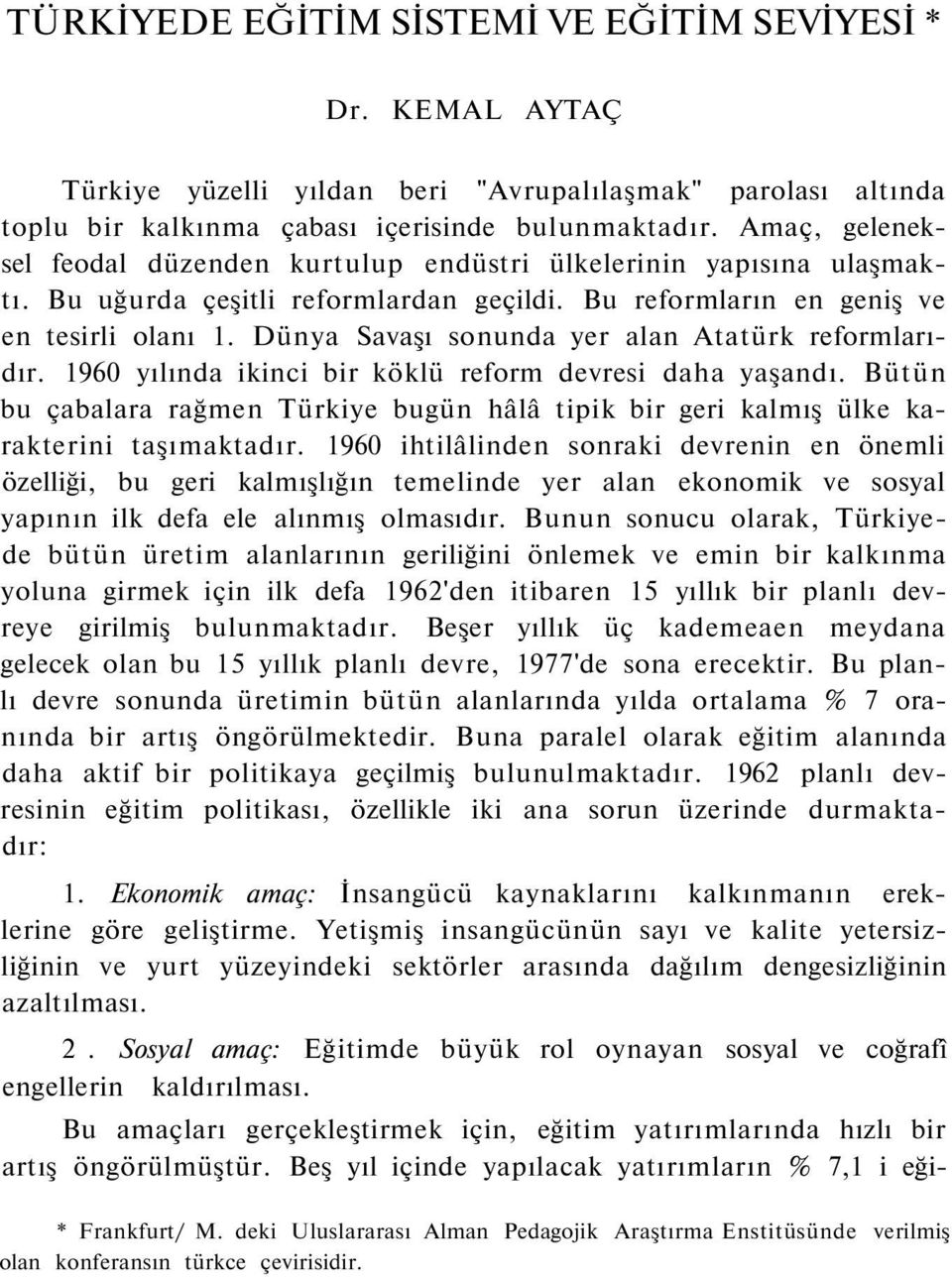 Dünya Savaşı sonunda yer alan Atatürk reformlarıdır. 1960 yılında ikinci bir köklü reform devresi daha yaşandı.