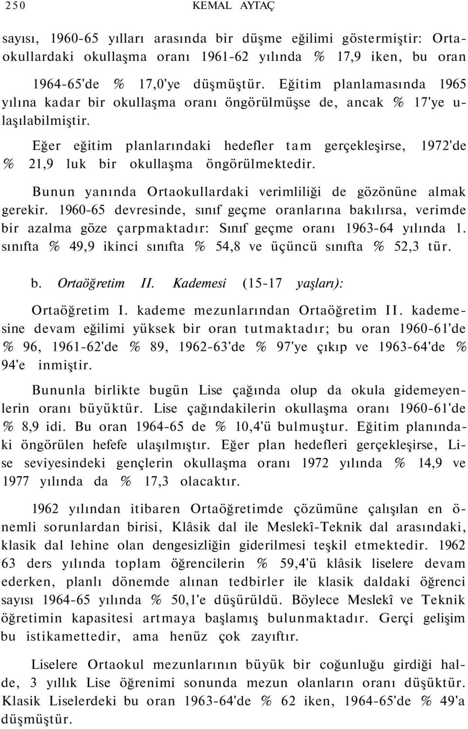 Eğer eğitim planlarındaki hedefler tam gerçekleşirse, 1972'de % 21,9 luk bir okullaşma öngörülmektedir. Bunun yanında Ortaokullardaki verimliliği de gözönüne almak gerekir.