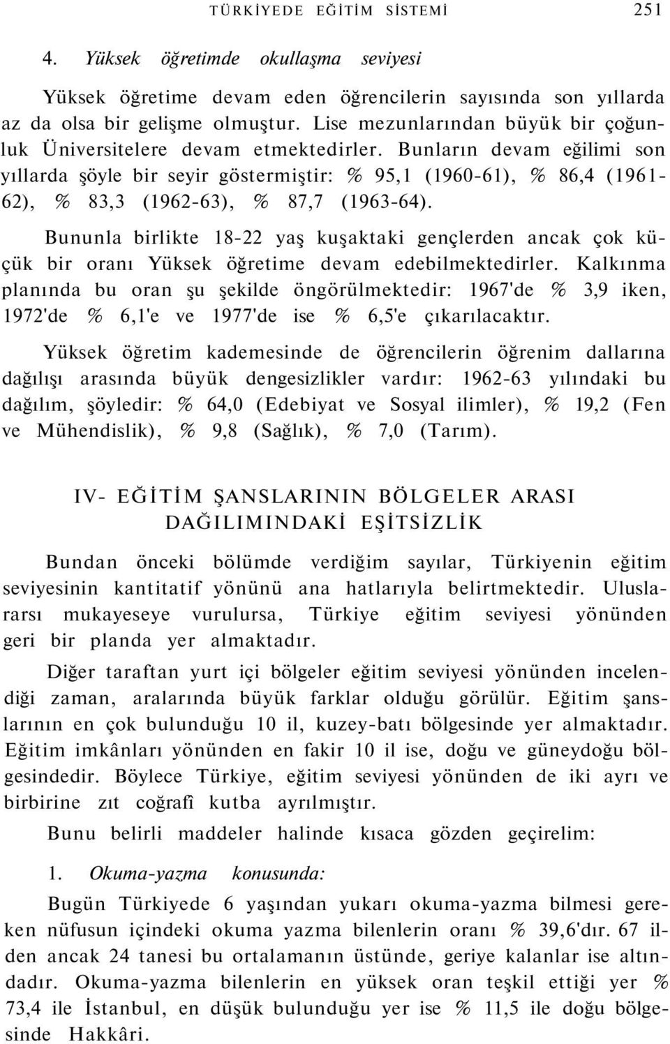 Bunların devam eğilimi son yıllarda şöyle bir seyir göstermiştir: % 95,1 (1960-61), % 86,4 (1961-62), % 83,3 (1962-63), % 87,7 (1963-64).