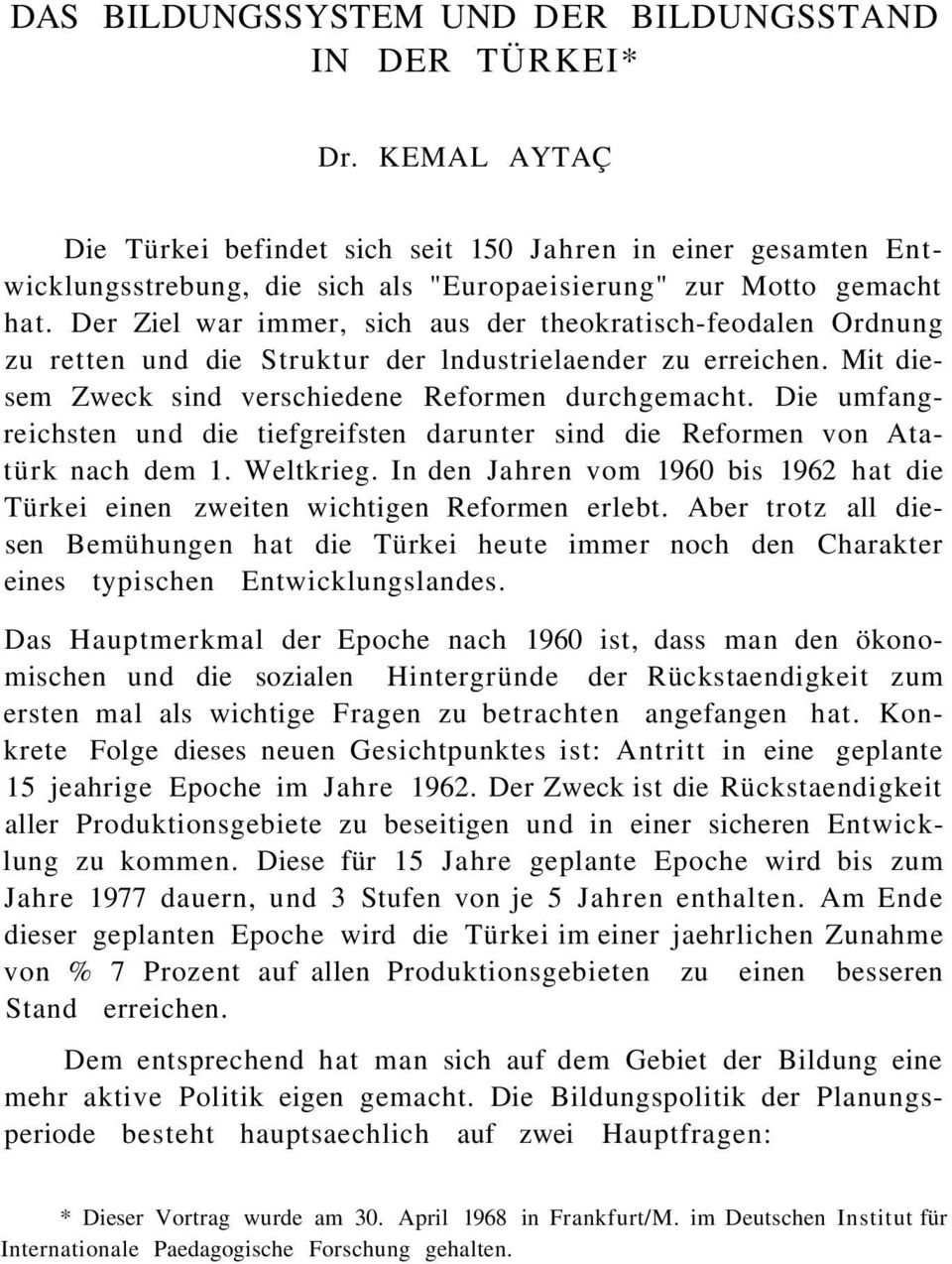 Der Ziel war immer, sich aus der theokratisch-feodalen Ordnung zu retten und die Struktur der lndustrielaender zu erreichen. Mit diesem Zweck sind verschiedene Reformen durchgemacht.