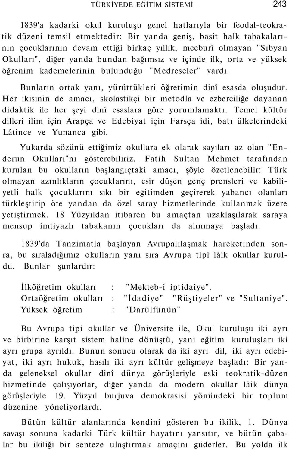 Bunların ortak yanı, yürüttükleri öğretimin dinî esasda oluşudur. Her ikisinin de amacı, skolastikçi bir metodla ve ezberciliğe dayanan didaktik ile her şeyi dinî esaslara göre yorumlamaktı.