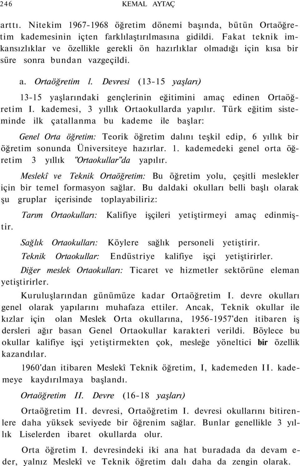 Devresi (13-15 yaşları) 13-15 yaşlarındaki gençlerinin eğitimini amaç edinen Ortaöğretim I. kademesi, 3 yıllık Ortaokullarda yapılır.