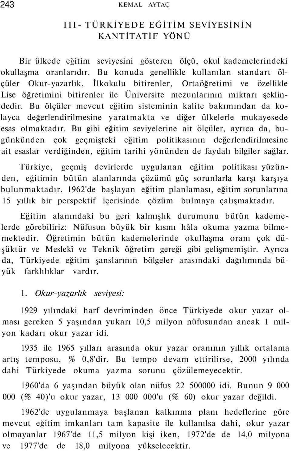 Bu ölçüler mevcut eğitim sisteminin kalite bakımından da kolayca değerlendirilmesine yaratmakta ve diğer ülkelerle mukayesede esas olmaktadır.