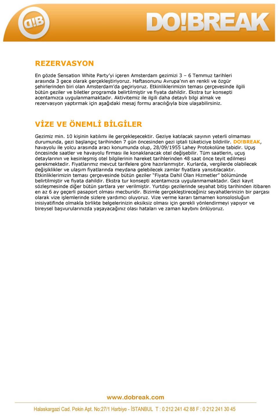 Etkinliklerimizin teması çerçevesinde ilgili bütün geziler ve biletler programda belirtilmiştir ve fiyata dahildir. Ekstra tur konsepti acentamızca uygulanmamaktadır.