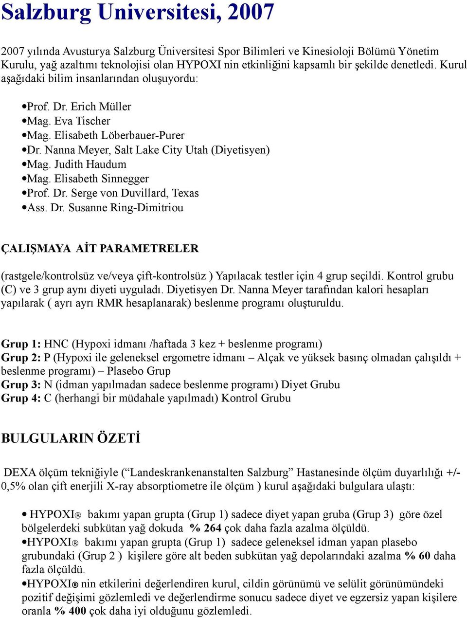 Judith Haudum Mag. Elisabeth Sinnegger Prof. Dr. Serge von Duvillard, Texas Ass. Dr. Susanne Ring-Dimitriou ÇALIŞMAYA AİT PARAMETRELER (rastgele/kontrolsüz ve/veya çift-kontrolsüz ) Yapılacak testler için 4 grup seçildi.