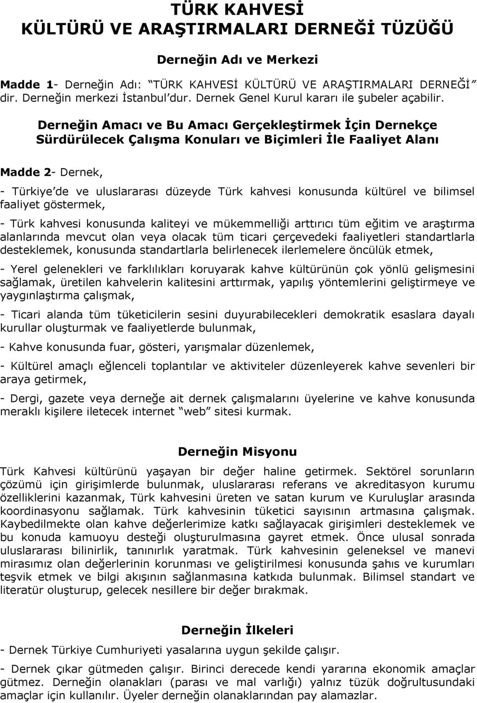 Derneğin Amacı ve Bu Amacı Gerçekleştirmek İçin Dernekçe Sürdürülecek Çalışma Konuları ve Biçimleri İle Faaliyet Alanı Madde 2- Dernek, - Türkiye de ve uluslararası düzeyde Türk kahvesi konusunda