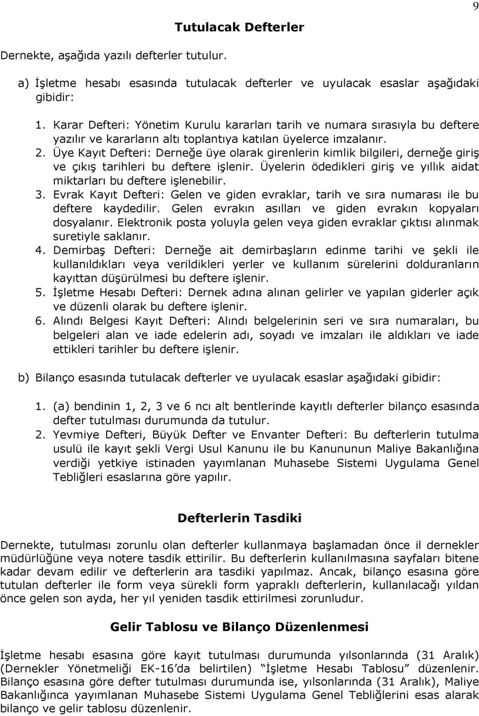 Üye Kayıt Defteri: Derneğe üye olarak girenlerin kimlik bilgileri, derneğe giriş ve çıkış tarihleri bu deftere işlenir. Üyelerin ödedikleri giriş ve yıllık aidat miktarları bu deftere işlenebilir. 3.