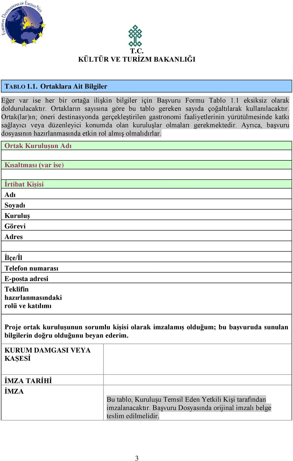 Ortak(lar)ın; öneri destinasyonda gerçekleştirilen gastronomi faaliyetlerinin yürütülmesinde katkı sağlayıcı veya düzenleyici konumda olan kuruluşlar olmaları gerekmektedir.