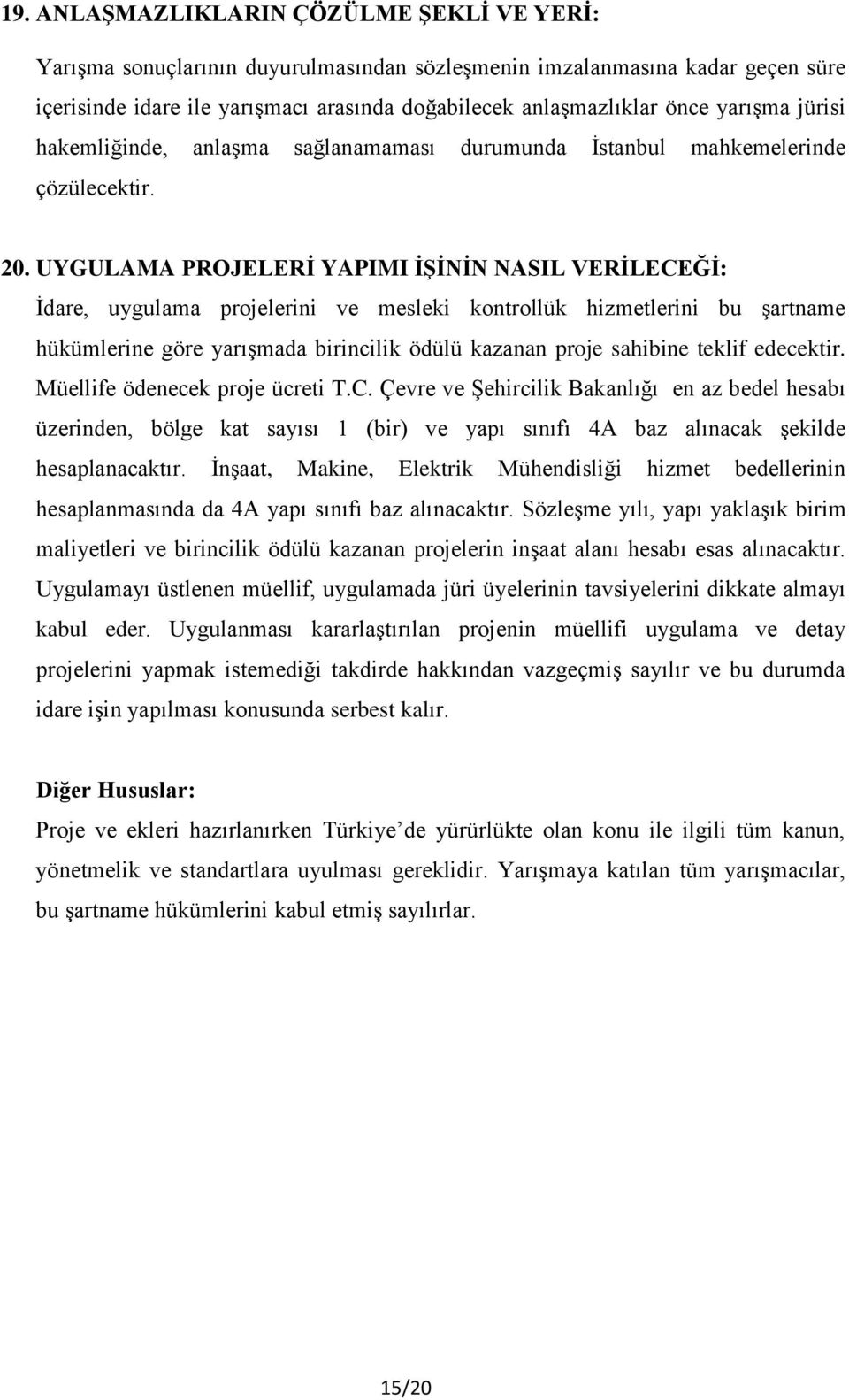 UYGULAMA PROJELERİ YAPIMI İŞİNİN NASIL VERİLECEĞİ: İdare, uygulama projelerini ve mesleki kontrollük hizmetlerini bu şartname hükümlerine göre yarışmada birincilik ödülü kazanan proje sahibine teklif