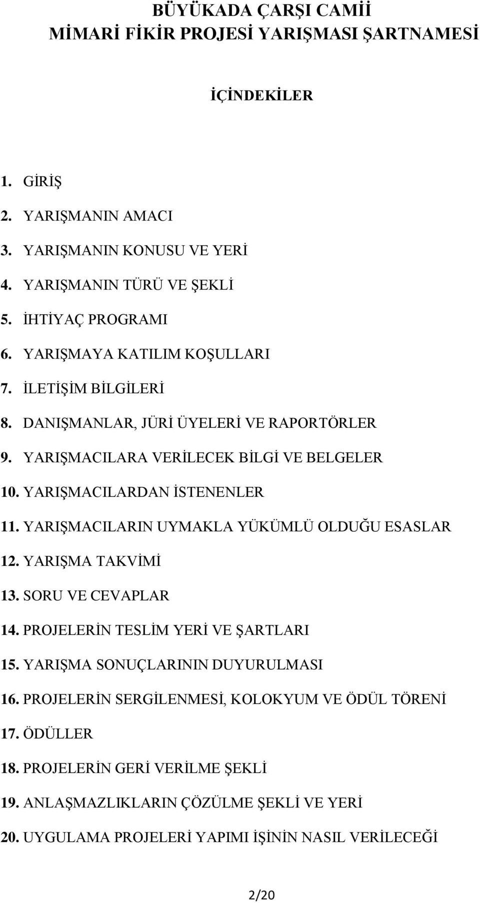 YARIŞMACILARDAN İSTENENLER 11. YARIŞMACILARIN UYMAKLA YÜKÜMLÜ OLDUĞU ESASLAR 12. YARIŞMA TAKVİMİ 13. SORU VE CEVAPLAR 14. PROJELERİN TESLİM YERİ VE ŞARTLARI 15.