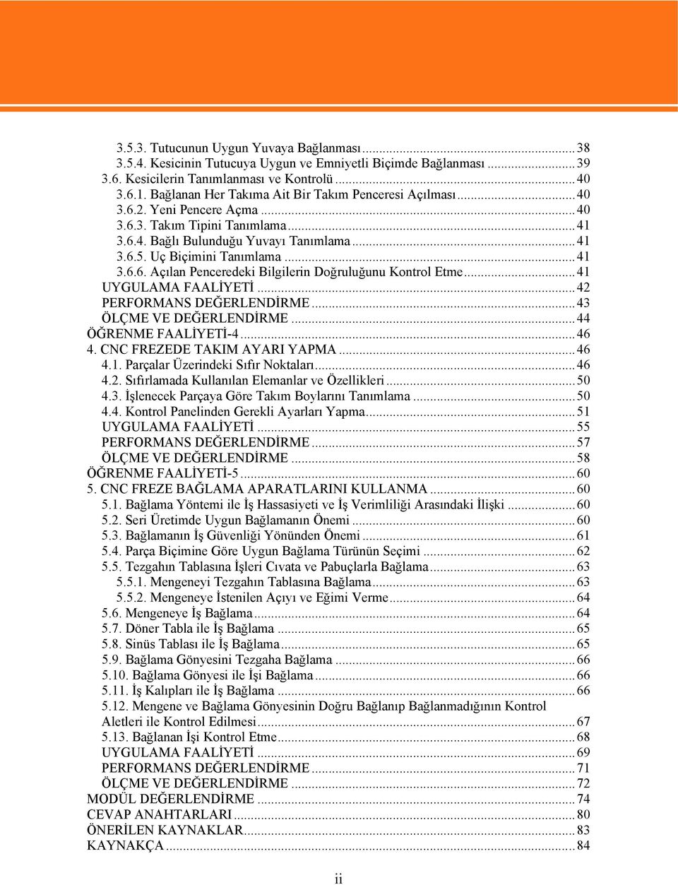 ..41 3.6.6. Açılan Penceredeki Bilgilerin Doğruluğunu Kontrol Etme...41 UYGULAMA FAALİYETİ...42 PERFORMANS DEĞERLENDİRME...43 ÖLÇME VE DEĞERLENDİRME...44 ÖĞRENME FAALİYETİ-4...46 4.