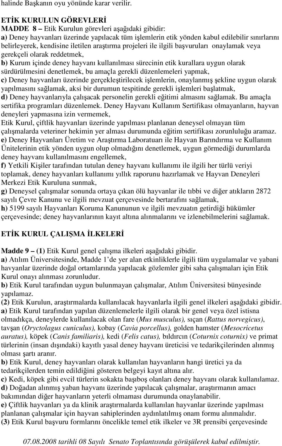 iletilen araştırma projeleri ile ilgili başvuruları onaylamak veya gerekçeli olarak reddetmek, b) Kurum içinde deney hayvanı kullanılması sürecinin etik kurallara uygun olarak sürdürülmesini