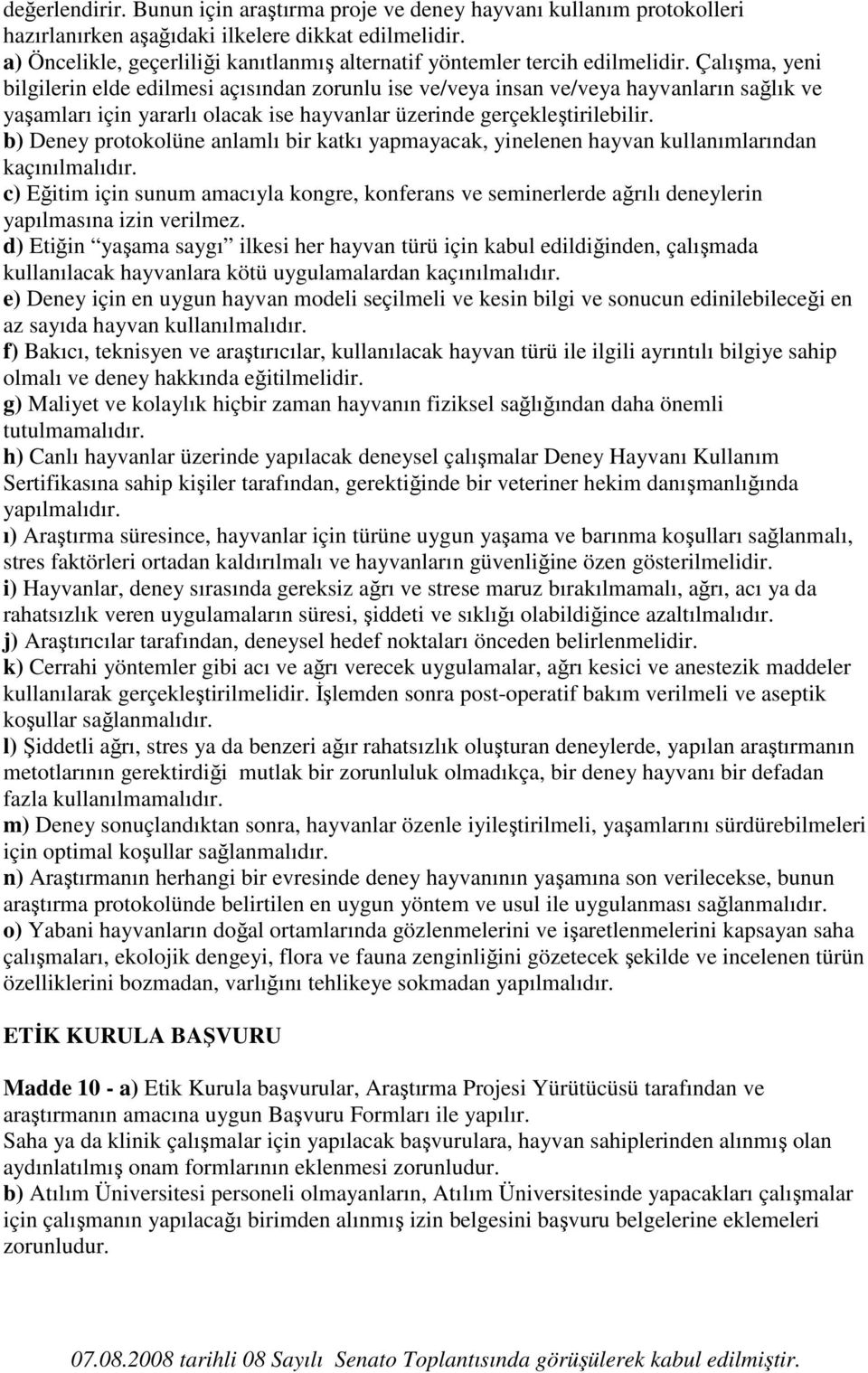 Çalışma, yeni bilgilerin elde edilmesi açısından zorunlu ise ve/veya insan ve/veya hayvanların sağlık ve yaşamları için yararlı olacak ise hayvanlar üzerinde gerçekleştirilebilir.