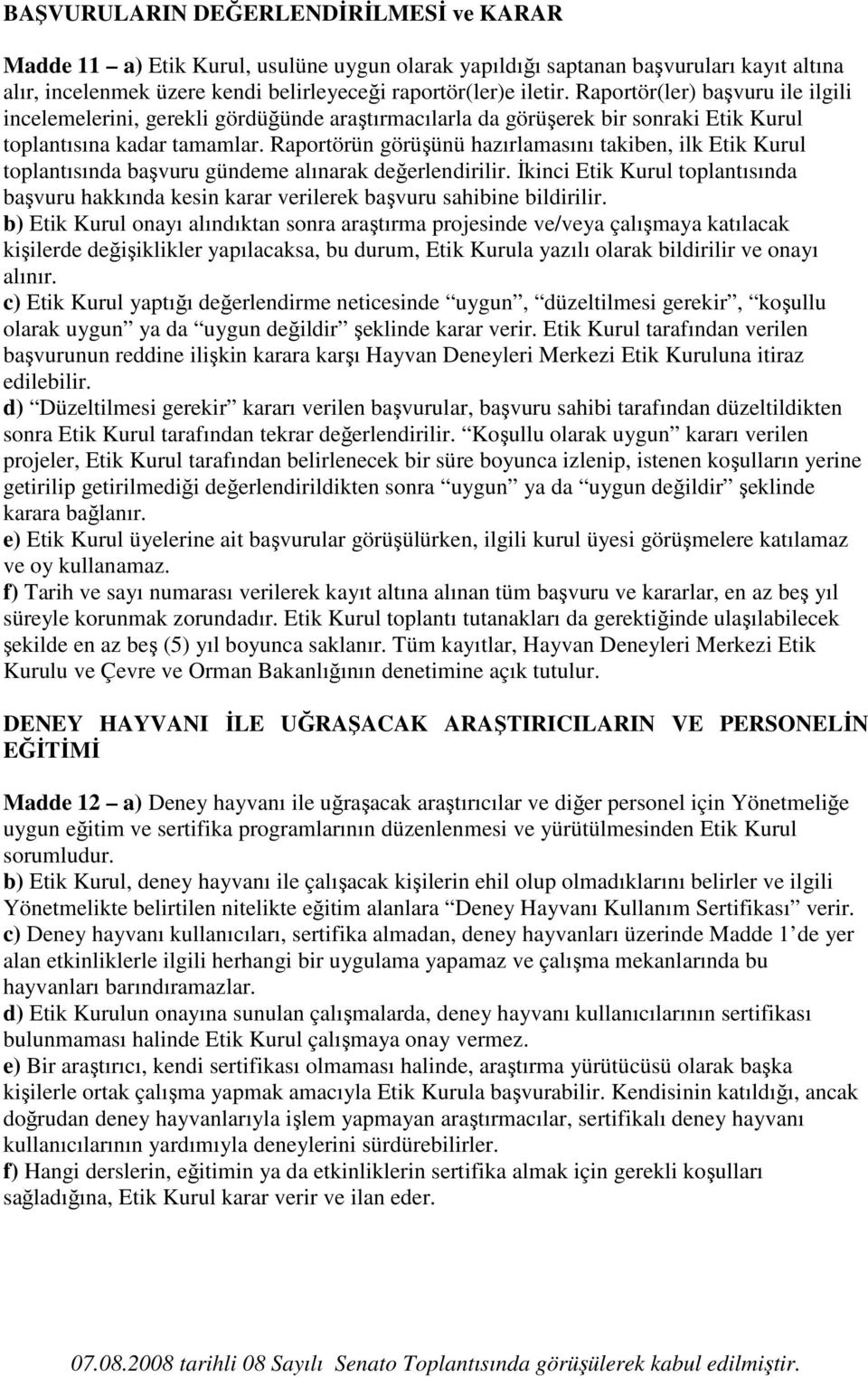 Raportörün görüşünü hazırlamasını takiben, ilk Etik Kurul toplantısında başvuru gündeme alınarak değerlendirilir.