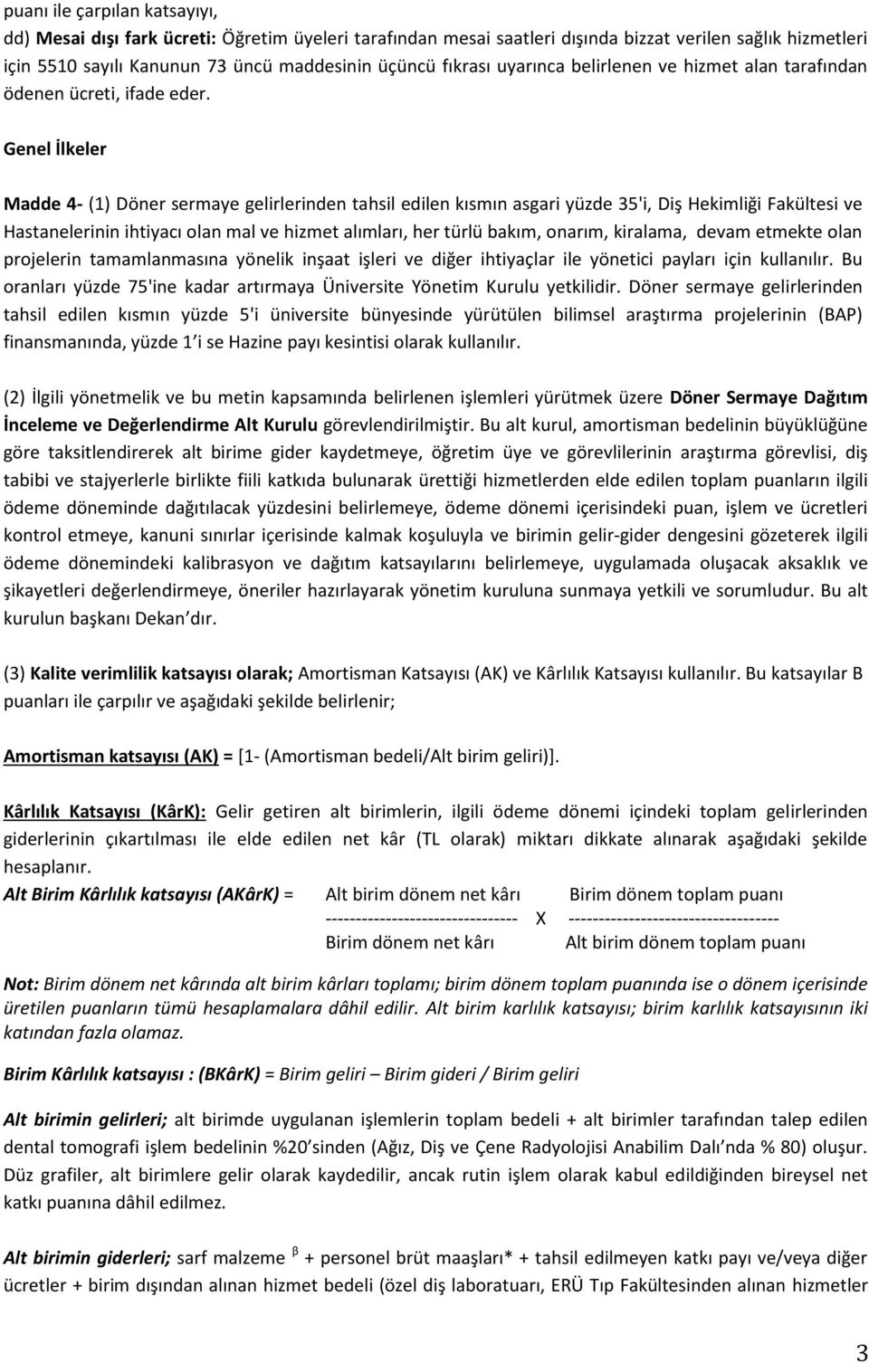 Genel İlkeler Madde 4- (1) Döner sermaye gelirlerinden tahsil edilen kısmın asgari yüzde 35'i, Diş Hekimliği Fakültesi ve Hastanelerinin ihtiyacı olan mal ve hizmet alımları, her türlü bakım, onarım,