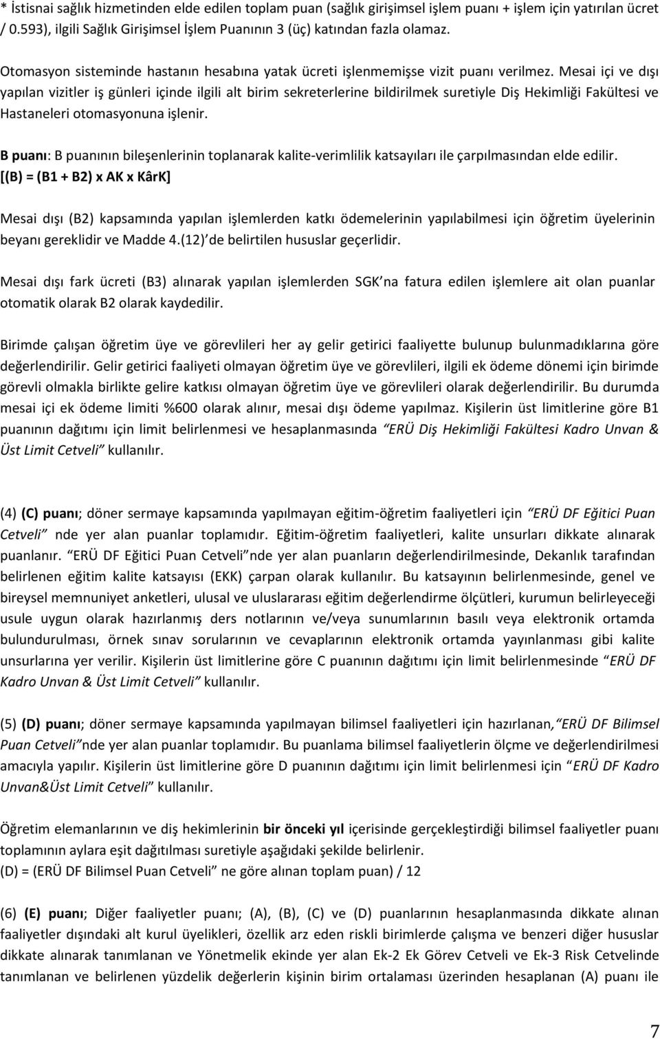 Mesai içi ve dışı yapılan vizitler iş günleri içinde ilgili alt birim sekreterlerine bildirilmek suretiyle Diş Hekimliği Fakültesi ve Hastaneleri otomasyonuna işlenir.