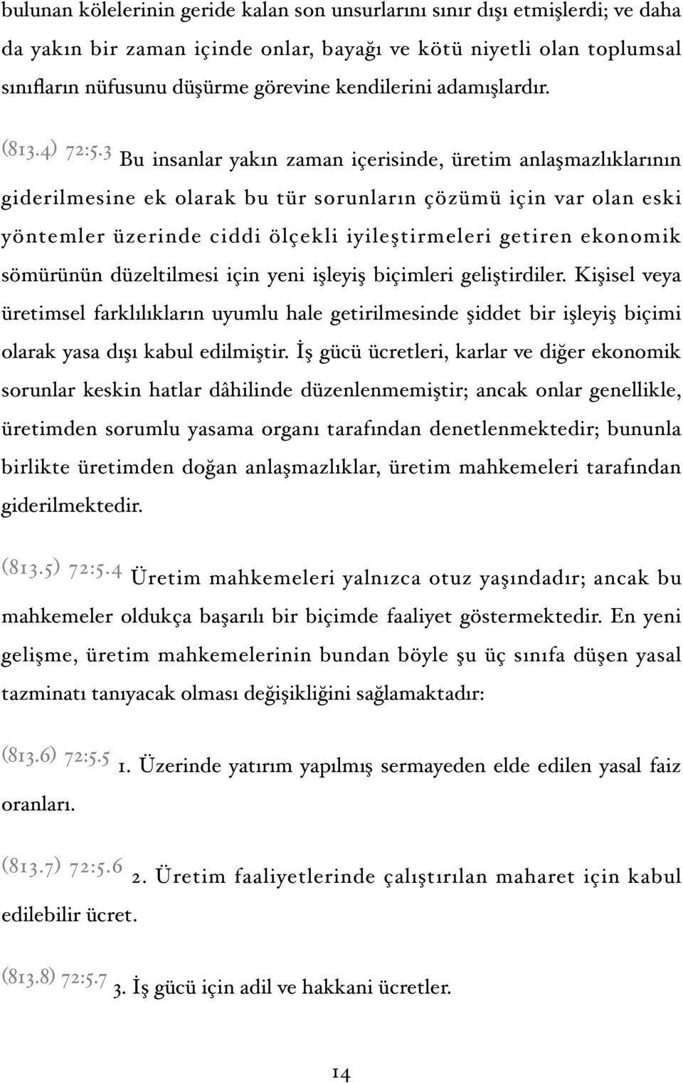 3 Bu insanlar yakın zaman içerisinde, üretim anlaşmazlıklarının giderilmesine ek olarak bu tür sorunların çözümü için var olan eski yöntemler üzerinde ciddi ölçekli iyileştirmeleri getiren ekonomik