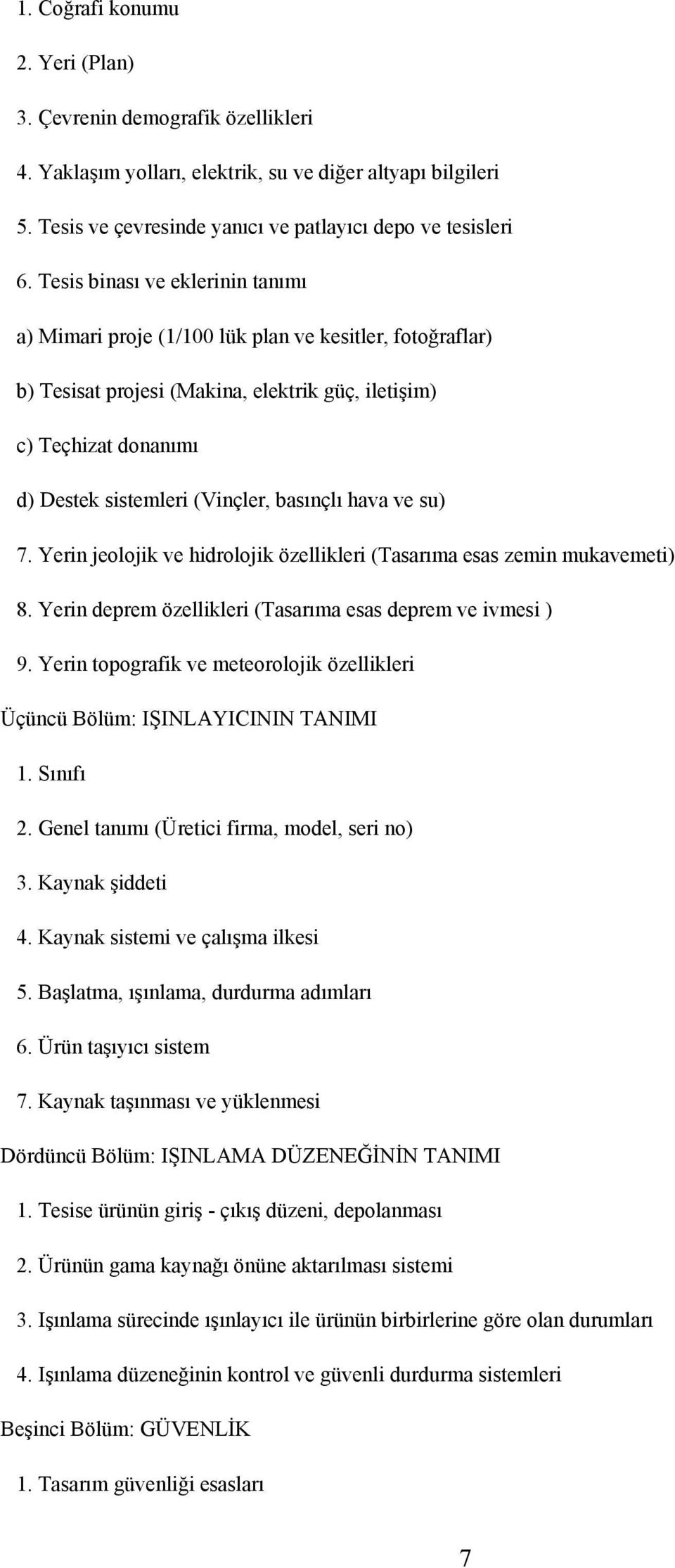 basınçlı hava ve su) 7. Yerin jeolojik ve hidrolojik özellikleri (Tasarıma esas zemin mukavemeti) 8. Yerin deprem özellikleri (Tasarıma esas deprem ve ivmesi ) 9.