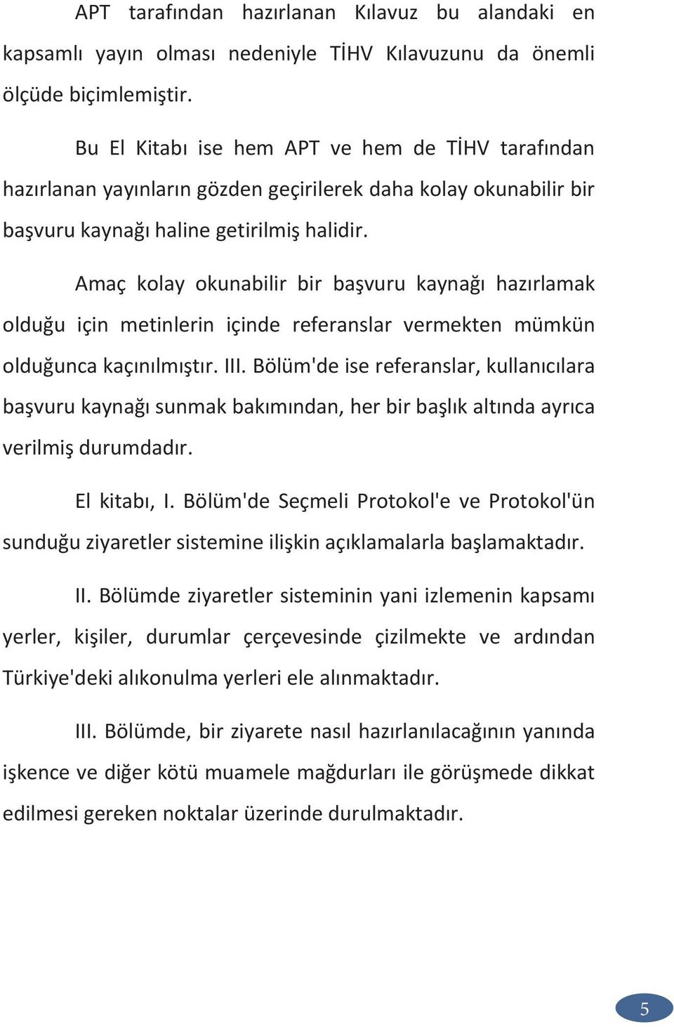 Amaç kolay okunabilir bir başvuru kaynağı hazırlamak olduğu için metinlerin içinde referanslar vermekten mümkün olduğunca kaçınılmıştır. III.