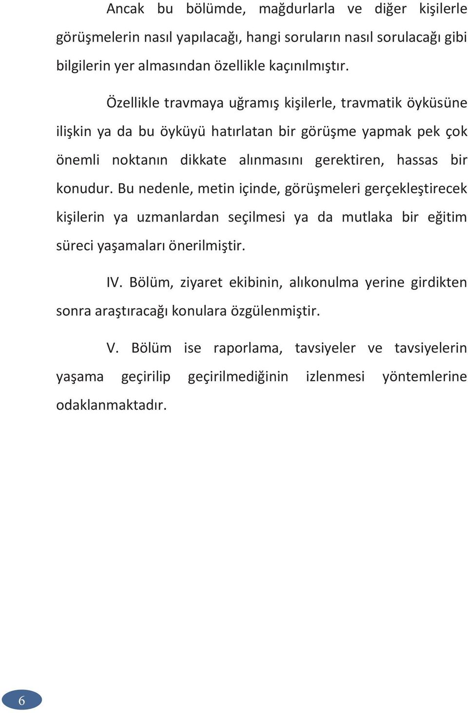 konudur. Bu nedenle, metin içinde, görüşmeleri gerçekleştirecek kişilerin ya uzmanlardan seçilmesi ya da mutlaka bir eğitim süreci yaşamaları önerilmiştir. IV.