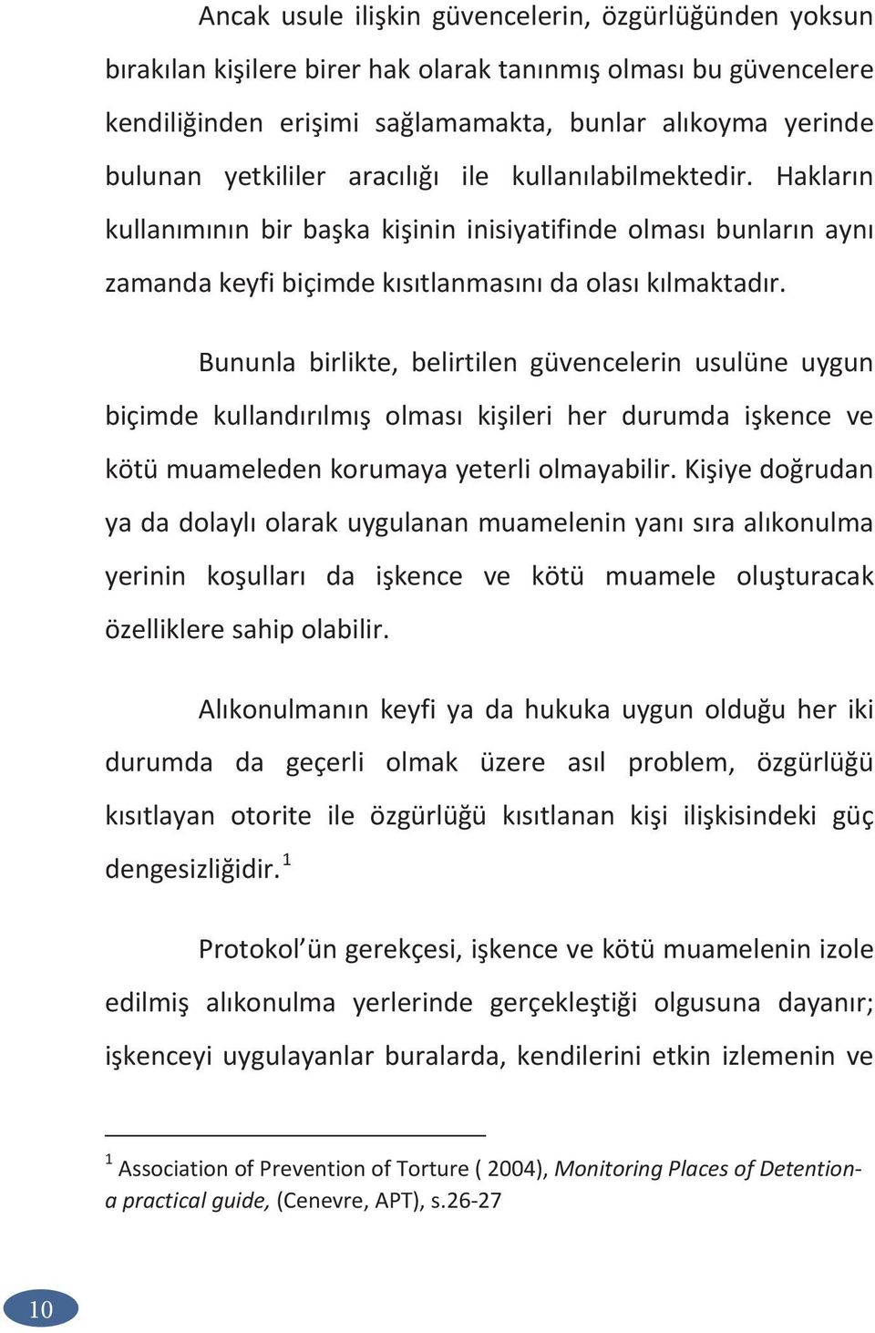 Bununla birlikte, belirtilen güvencelerin usulüne uygun biçimde kullandırılmış olması kişileri her durumda işkence ve kötü muameleden korumaya yeterli olmayabilir.