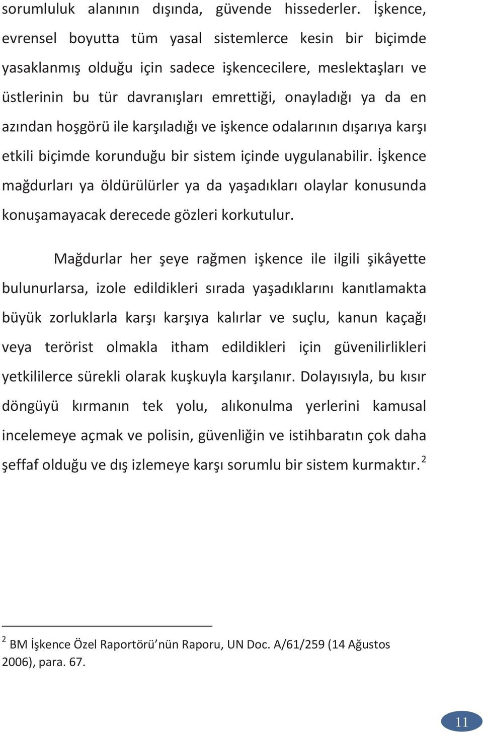 hoşgörü ile karşıladığı ve işkence odalarının dışarıya karşı etkili biçimde korunduğu bir sistem içinde uygulanabilir.