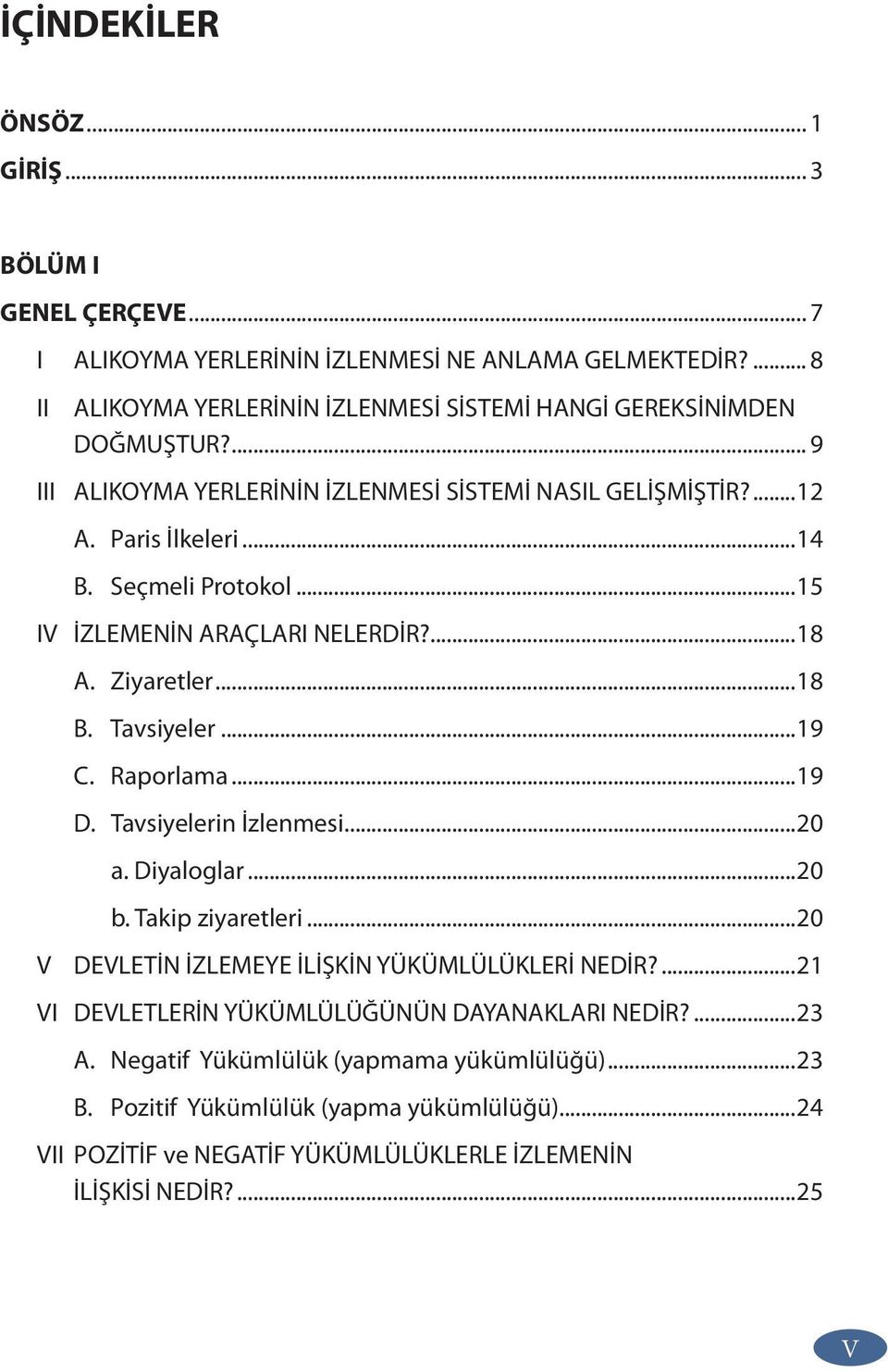 Tavsiyeler...19 C. Raporlama...19 D. Tavsiyelerin İzlenmesi...20 a. Diyaloglar...20 b. Takip ziyaretleri...20 DEVLETİN İZLEMEYE İLİŞKİN YÜKÜMLÜLÜKLERİ NEDİR?