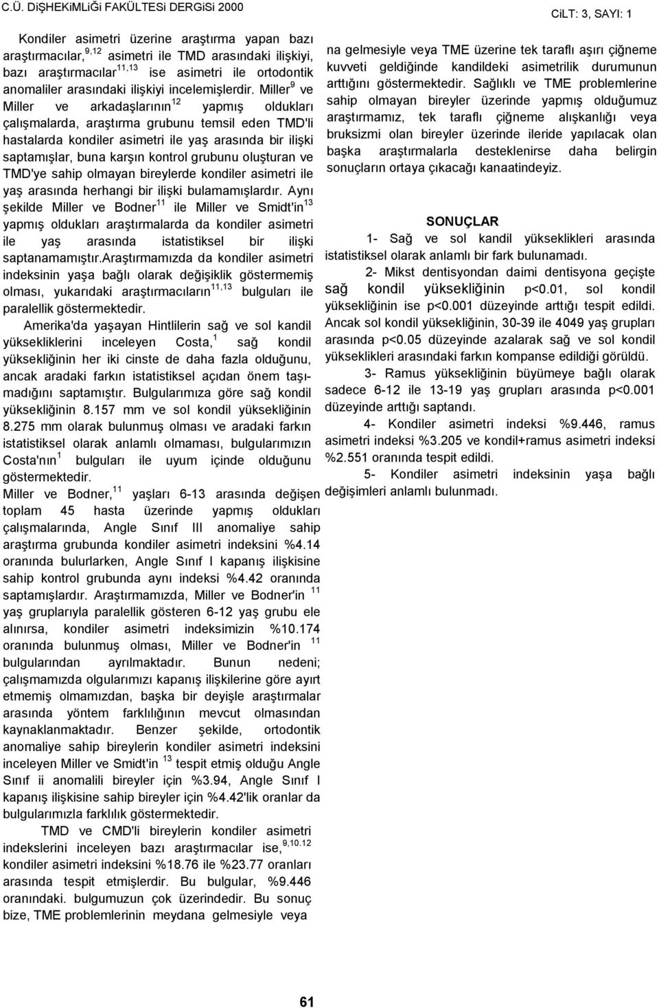 Miller 9 ve Miller ve arkadaşlarının 12 yapmış oldukları çalışmalarda, araştırma grubunu temsil eden TMD'li hastalarda kondiler asimetri ile yaş arasında bir ilişki saptamışlar, buna karşın kontrol