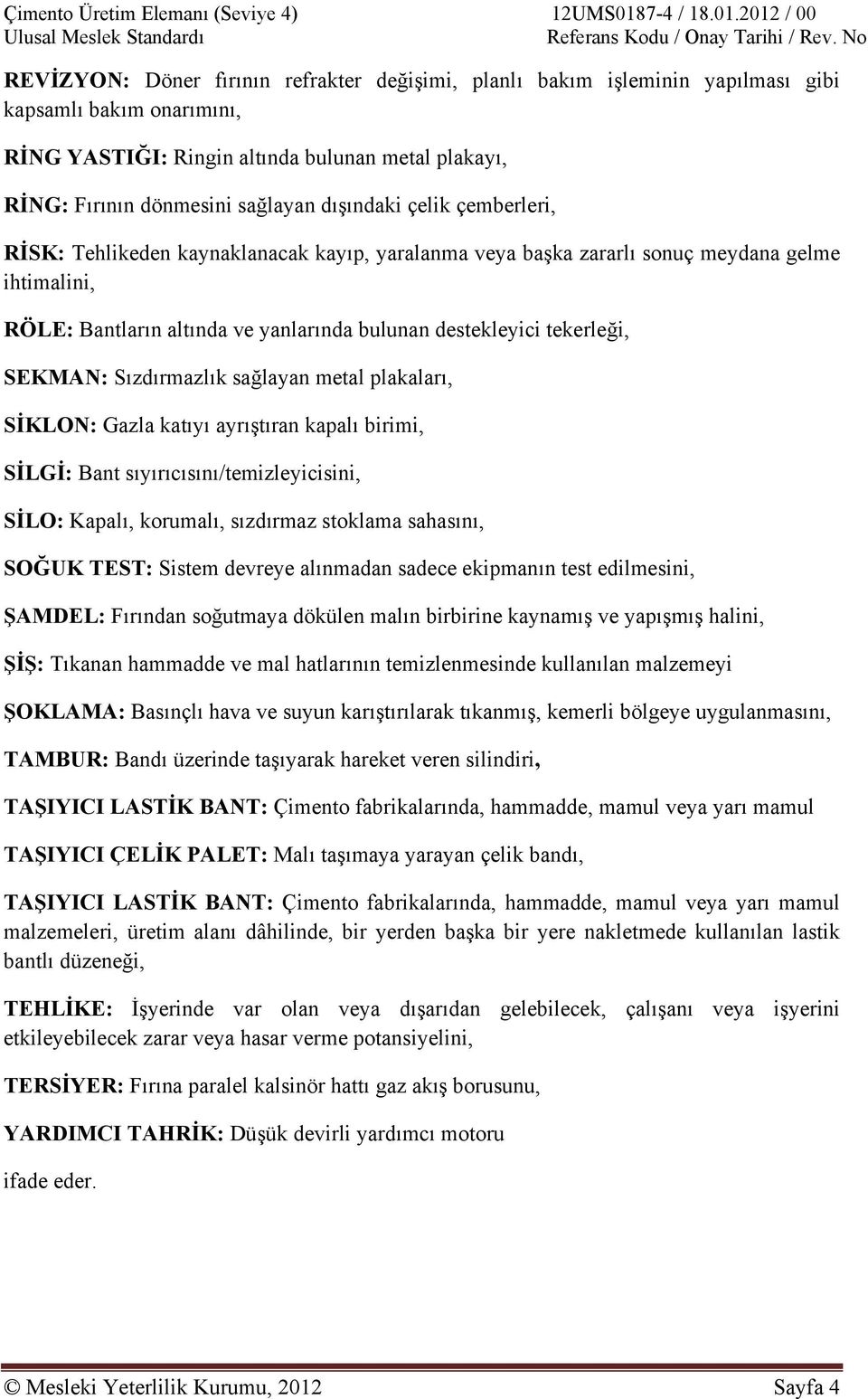 dışındaki çelik çemberleri, RİSK: Tehlikeden kaynaklanacak kayıp, yaralanma veya başka zararlı sonuç meydana gelme ihtimalini, RÖLE: Bantların altında ve yanlarında bulunan destekleyici tekerleği,