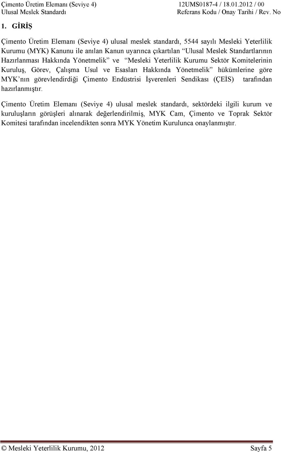 Hakkında Yönetmelik ve Mesleki Yeterlilik Kurumu Sektör Komitelerinin Kuruluş, Görev, Çalışma Usul ve Esasları Hakkında Yönetmelik hükümlerine göre MYK nın görevlendirdiği Çimento Endüstrisi