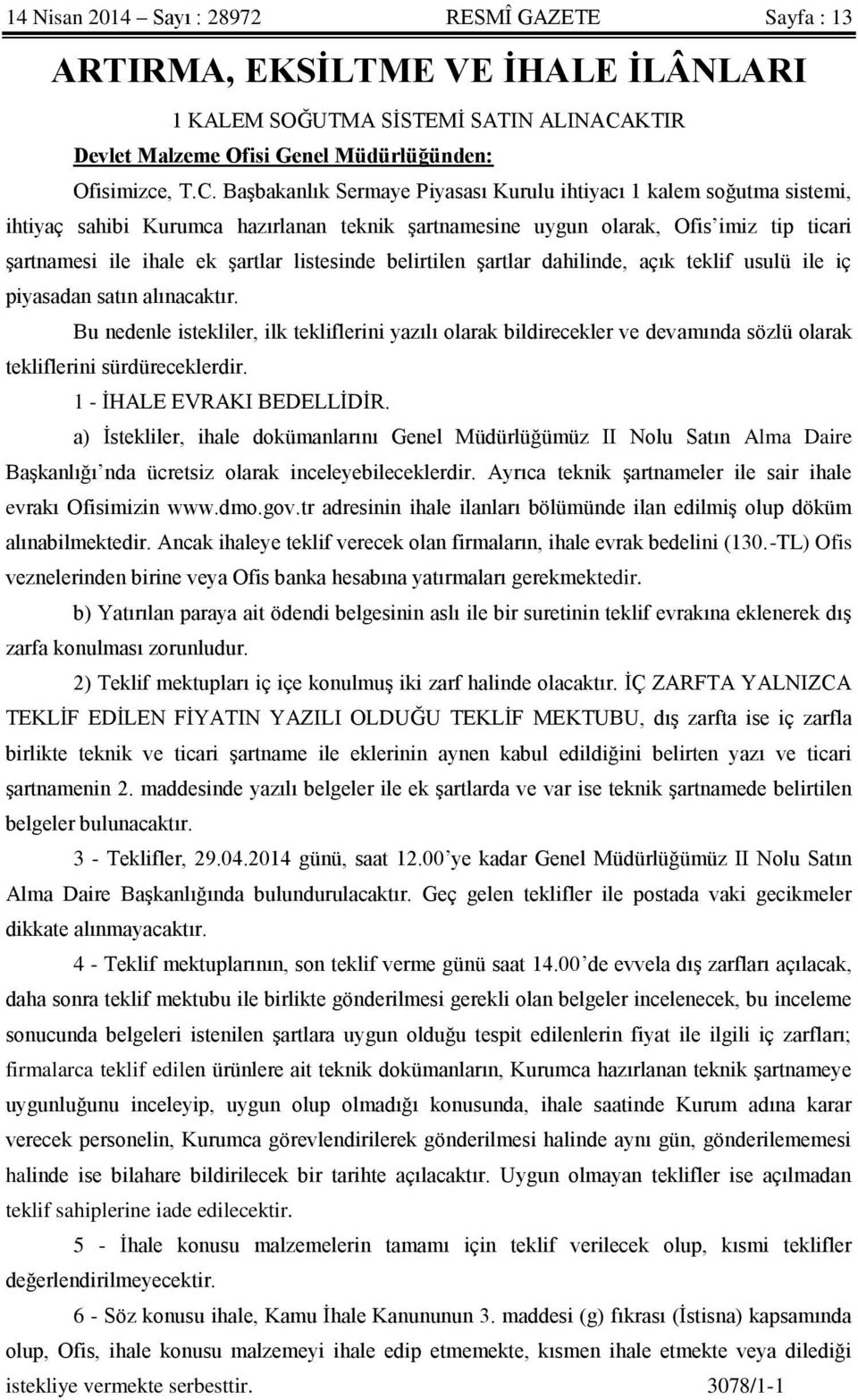 Başbakanlık Sermaye Piyasası Kurulu ihtiyacı 1 kalem soğutma sistemi, ihtiyaç sahibi Kurumca hazırlanan teknik şartnamesine uygun olarak, Ofis imiz tip ticari şartnamesi ile ihale ek şartlar