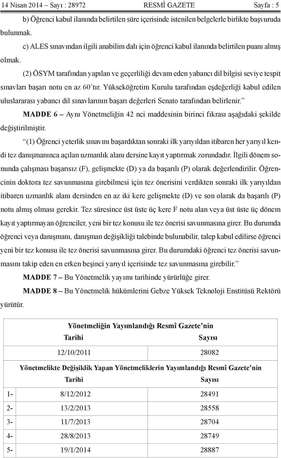 (2) ÖSYM tarafından yapılan ve geçerliliği devam eden yabancı dil bilgisi seviye tespit sınavları başarı notu en az 60 tır.