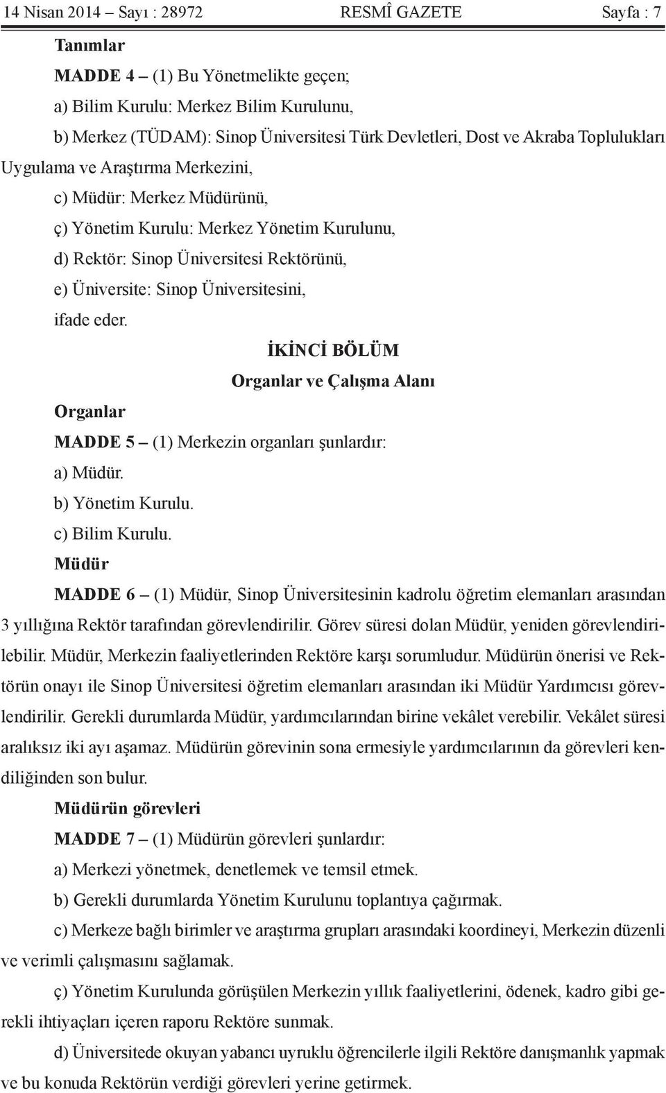 Üniversitesini, ifade eder. İKİNCİ BÖLÜM Organlar ve Çalışma Alanı Organlar MADDE 5 (1) Merkezin organları şunlardır: a) Müdür. b) Yönetim Kurulu. c) Bilim Kurulu.