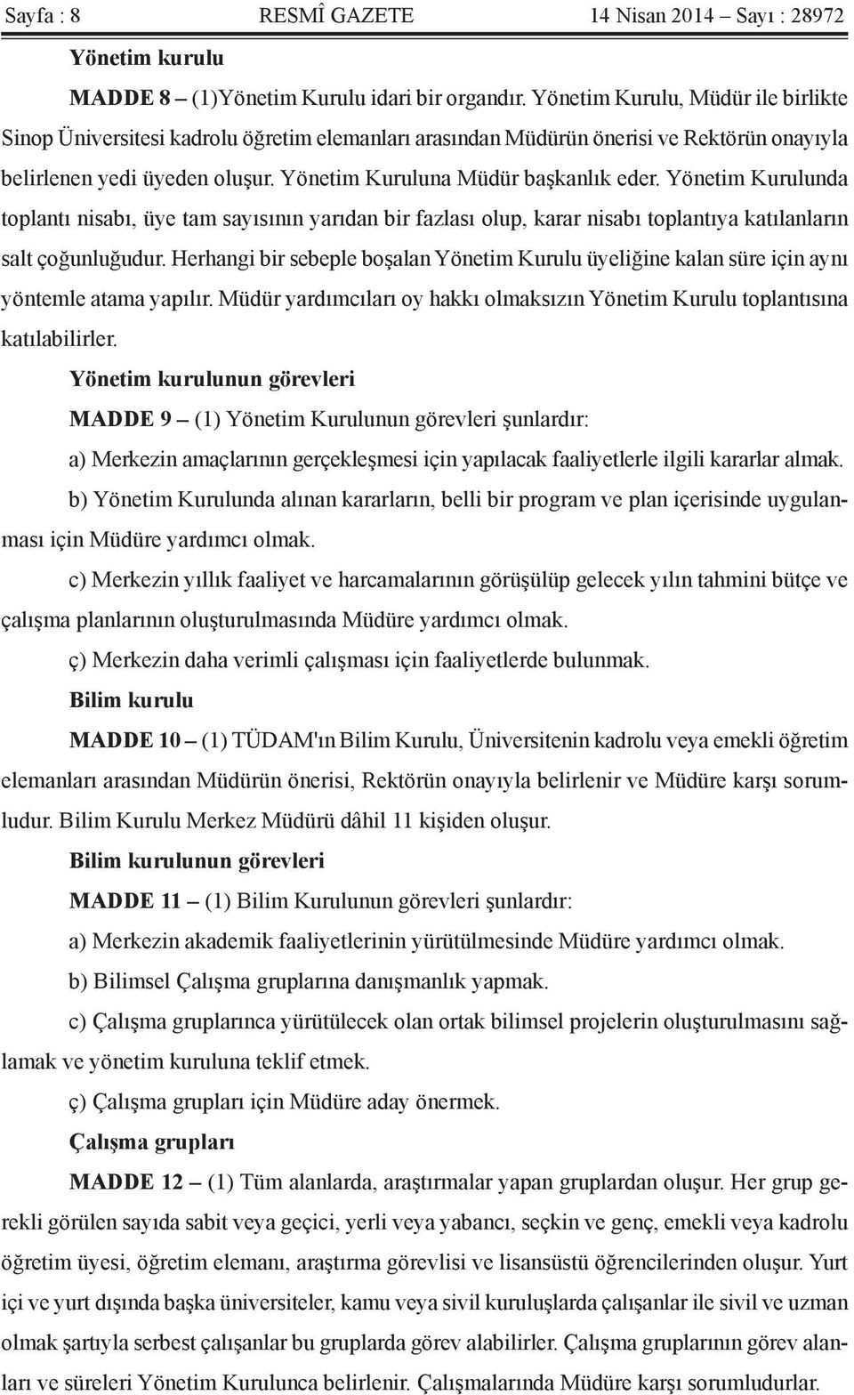 Yönetim Kurulunda toplantı nisabı, üye tam sayısının yarıdan bir fazlası olup, karar nisabı toplantıya katılanların salt çoğunluğudur.