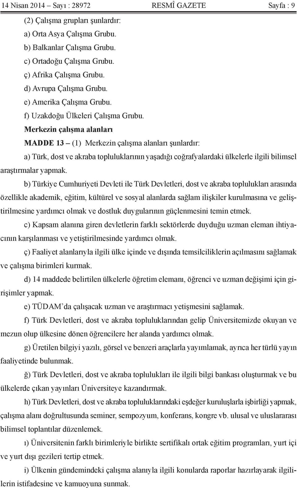 Merkezin çalışma alanları MADDE 13 (1) Merkezin çalışma alanları şunlardır: a) Türk, dost ve akraba topluluklarının yaşadığı coğrafyalardaki ülkelerle ilgili bilimsel araştırmalar yapmak.