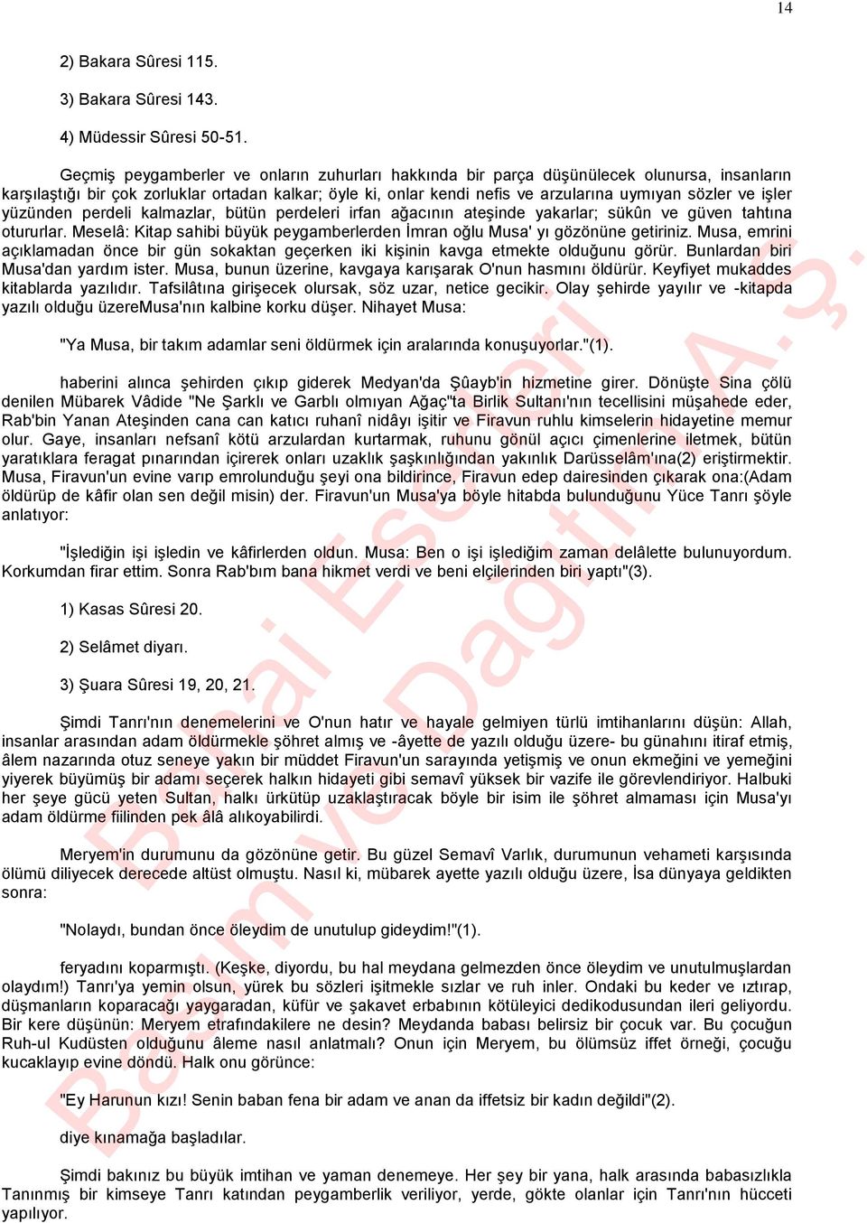 işler yüzünden perdeli kalmazlar, bütün perdeleri irfan ağacının ateşinde yakarlar; sükûn ve güven tahtına otururlar. Meselâ: Kitap sahibi büyük peygamberlerden İmran oğlu Musa' yı gözönüne getiriniz.